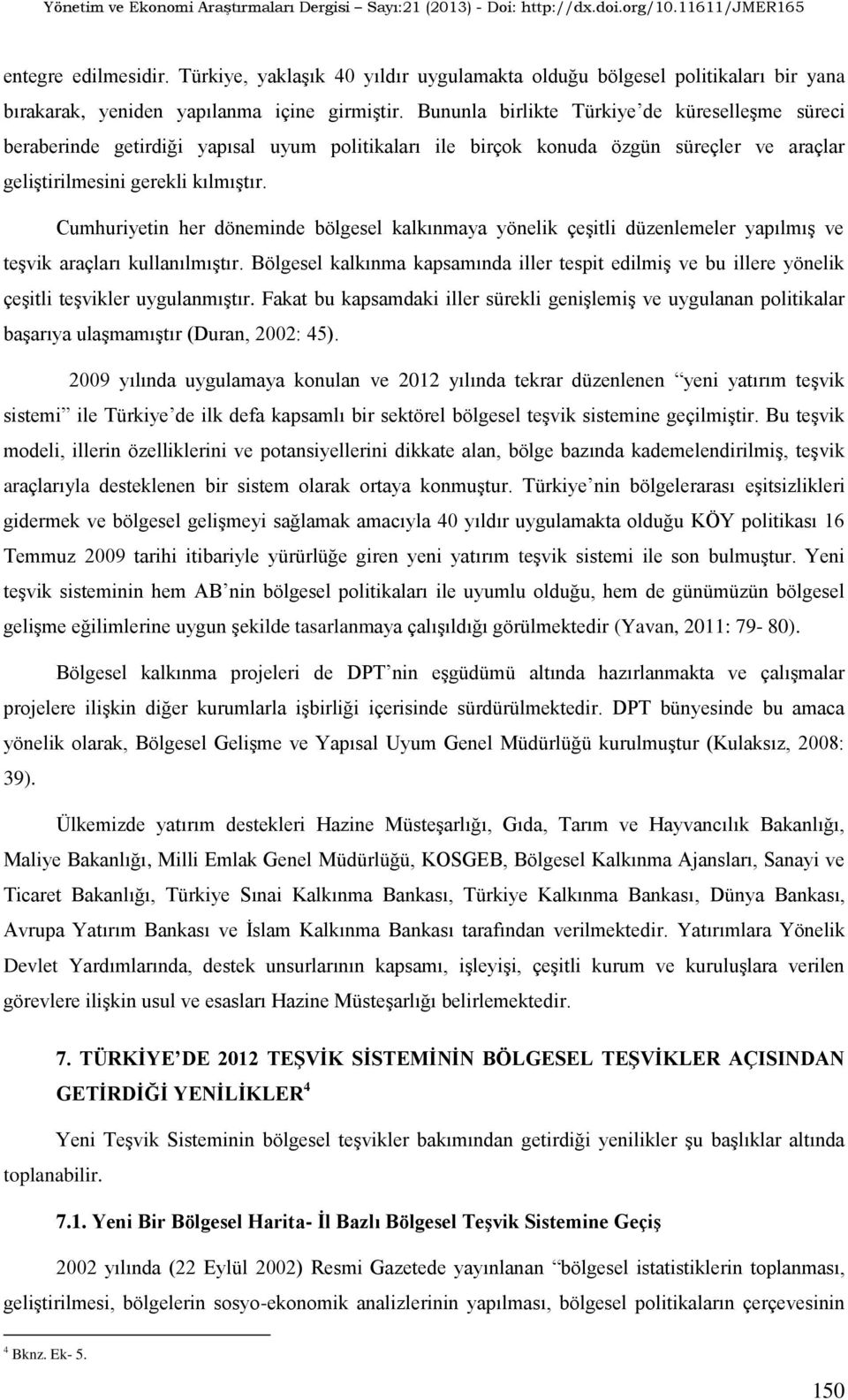 Cumhuriyetin her döneminde bölgesel kalkınmaya yönelik çeşitli düzenlemeler yapılmış ve teşvik araçları kullanılmıştır.