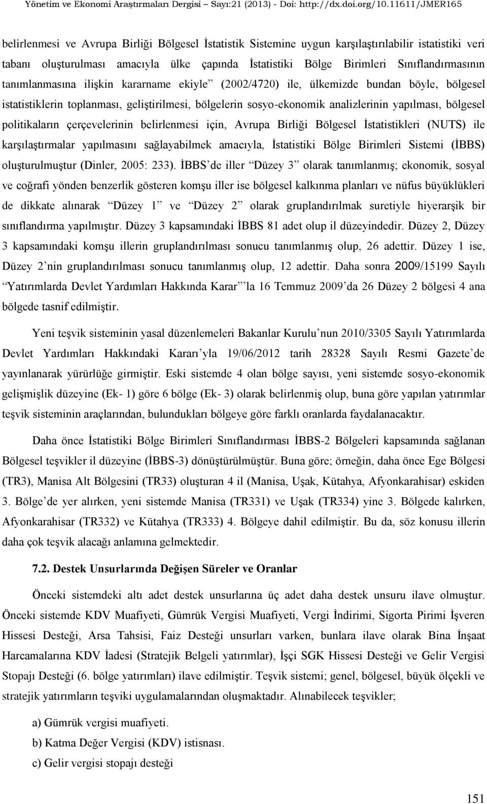 politikaların çerçevelerinin belirlenmesi için, Avrupa Birliği Bölgesel İstatistikleri (NUTS) ile karşılaştırmalar yapılmasını sağlayabilmek amacıyla, İstatistiki Bölge Birimleri Sistemi (İBBS)