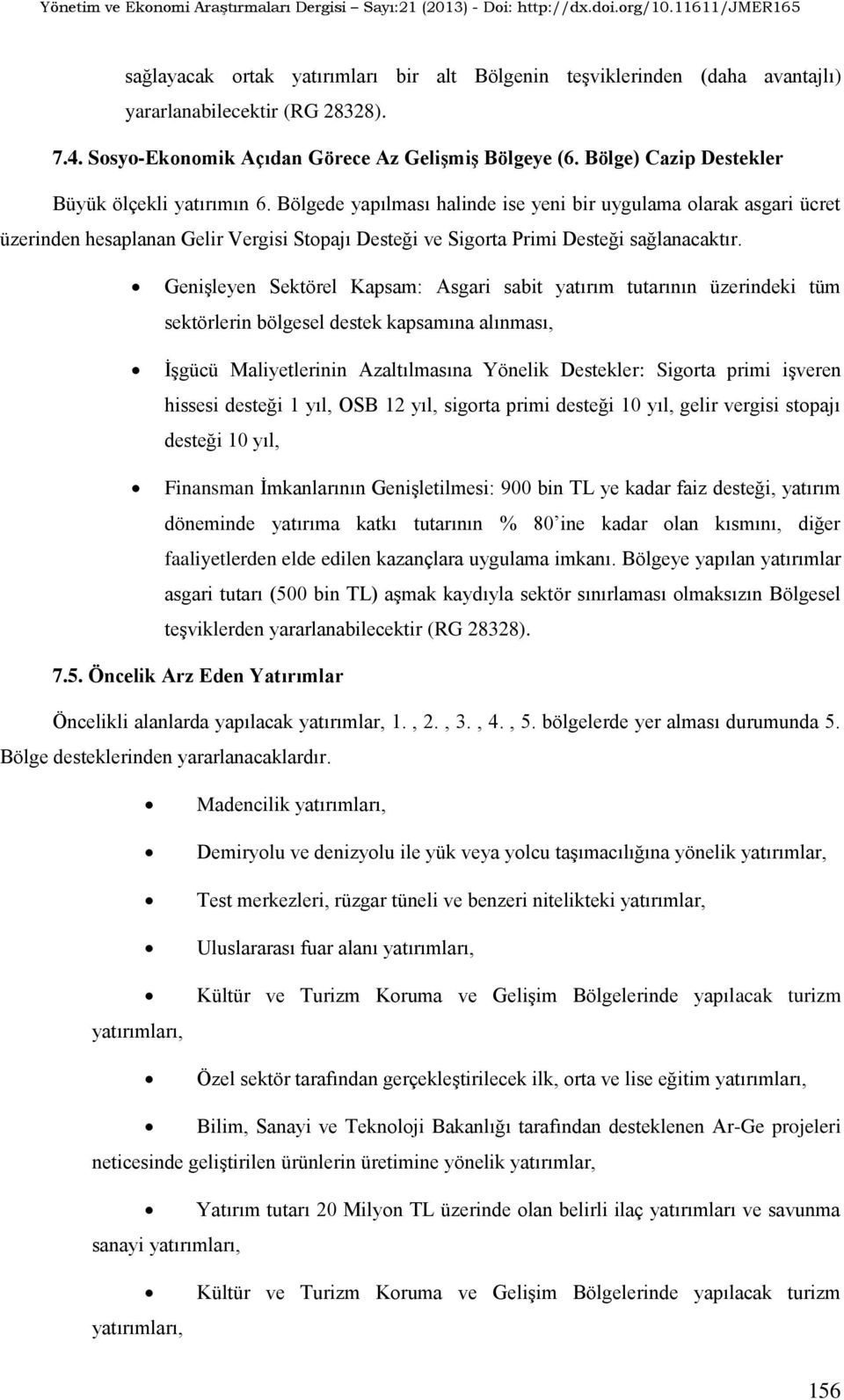 Bölgede yapılması halinde ise yeni bir uygulama olarak asgari ücret üzerinden hesaplanan Gelir Vergisi Stopajı Desteği ve Sigorta Primi Desteği sağlanacaktır.