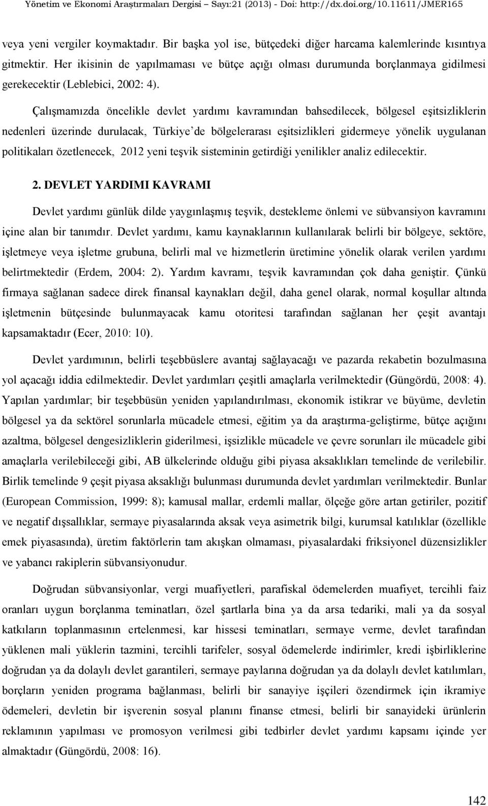 Çalışmamızda öncelikle devlet yardımı kavramından bahsedilecek, bölgesel eşitsizliklerin nedenleri üzerinde durulacak, Türkiye de bölgelerarası eşitsizlikleri gidermeye yönelik uygulanan politikaları