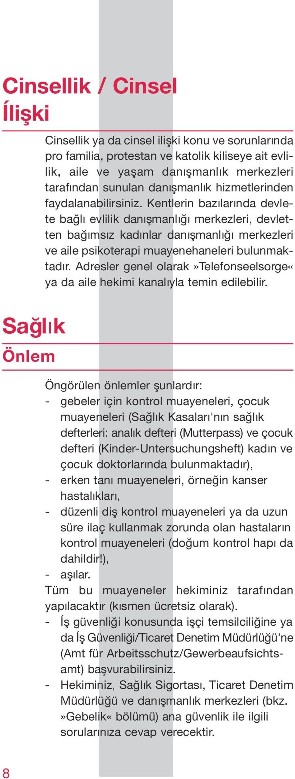 Kentlerin bazılarında devlete bağlı evlilik danışmanlığı merkezleri, devletten bağımsız kadınlar danışmanlığı merkezleri ve aile psikoterapi muayenehaneleri bulunmaktadır.