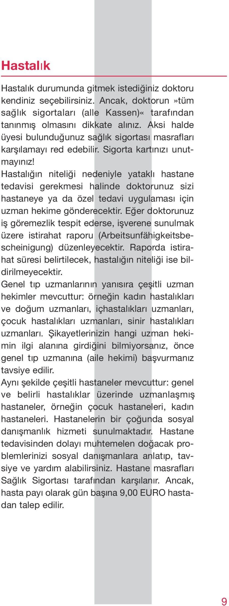 Hastalığın niteliği nedeniyle yataklı hastane tedavisi gerekmesi halinde doktorunuz sizi hastaneye ya da özel tedavi uygulaması için uzman hekime gönderecektir.