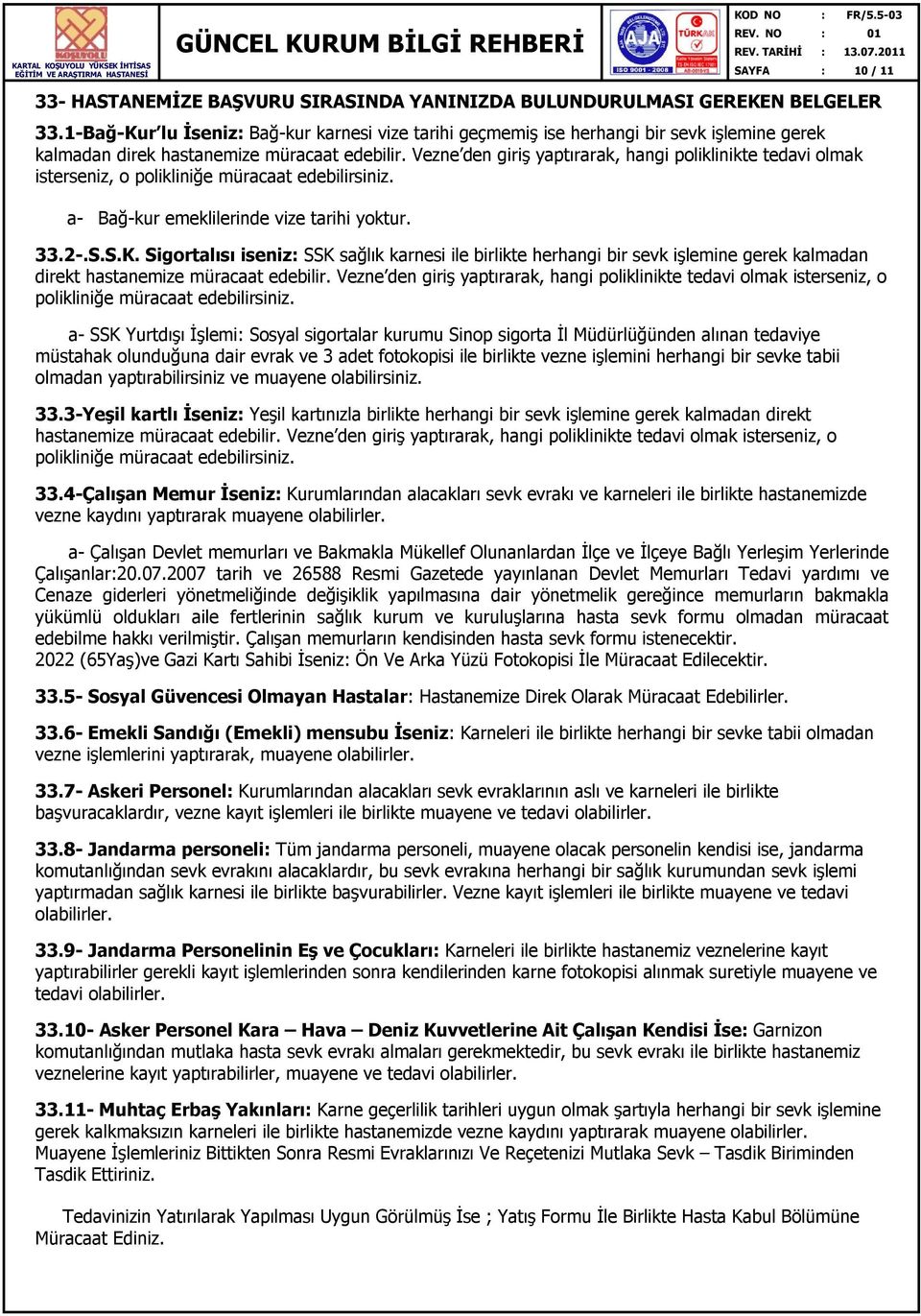 Vezne den giriş yaptırarak, hangi poliklinikte tedavi olmak isterseniz, o polikliniğe müracaat edebilirsiniz. a- Bağ-kur emeklilerinde vize tarihi yoktur. 33.2-.S.S.K.