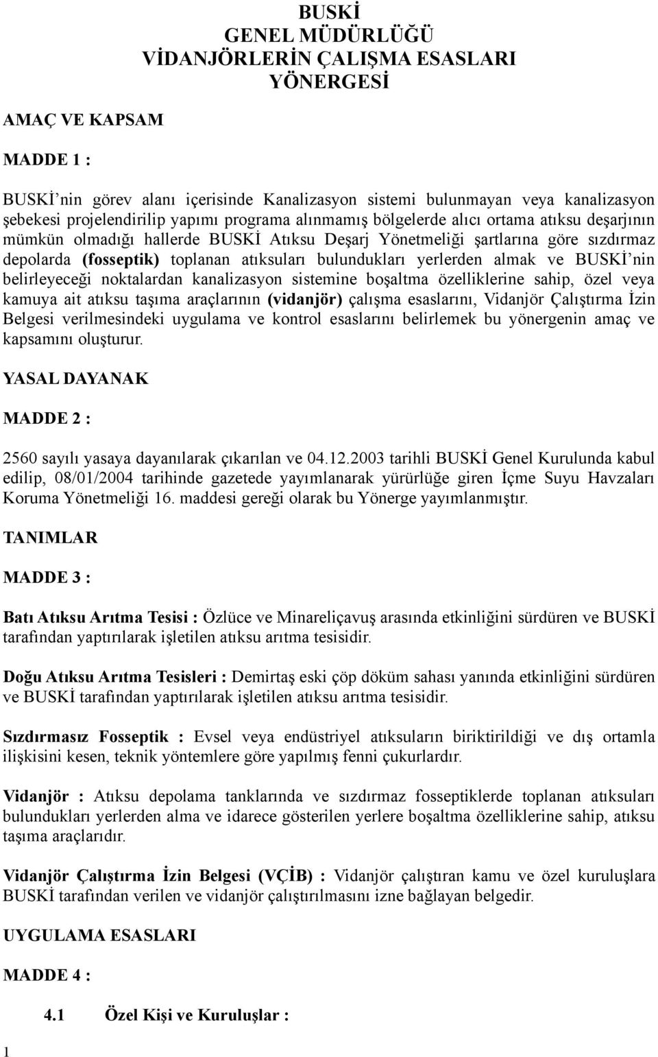 bulundukları yerlerden almak ve BUSKİ nin belirleyeceği noktalardan kanalizasyon sistemine boşaltma özelliklerine sahip, özel veya kamuya ait atıksu taşıma araçlarının (vidanjör) çalışma esaslarını,