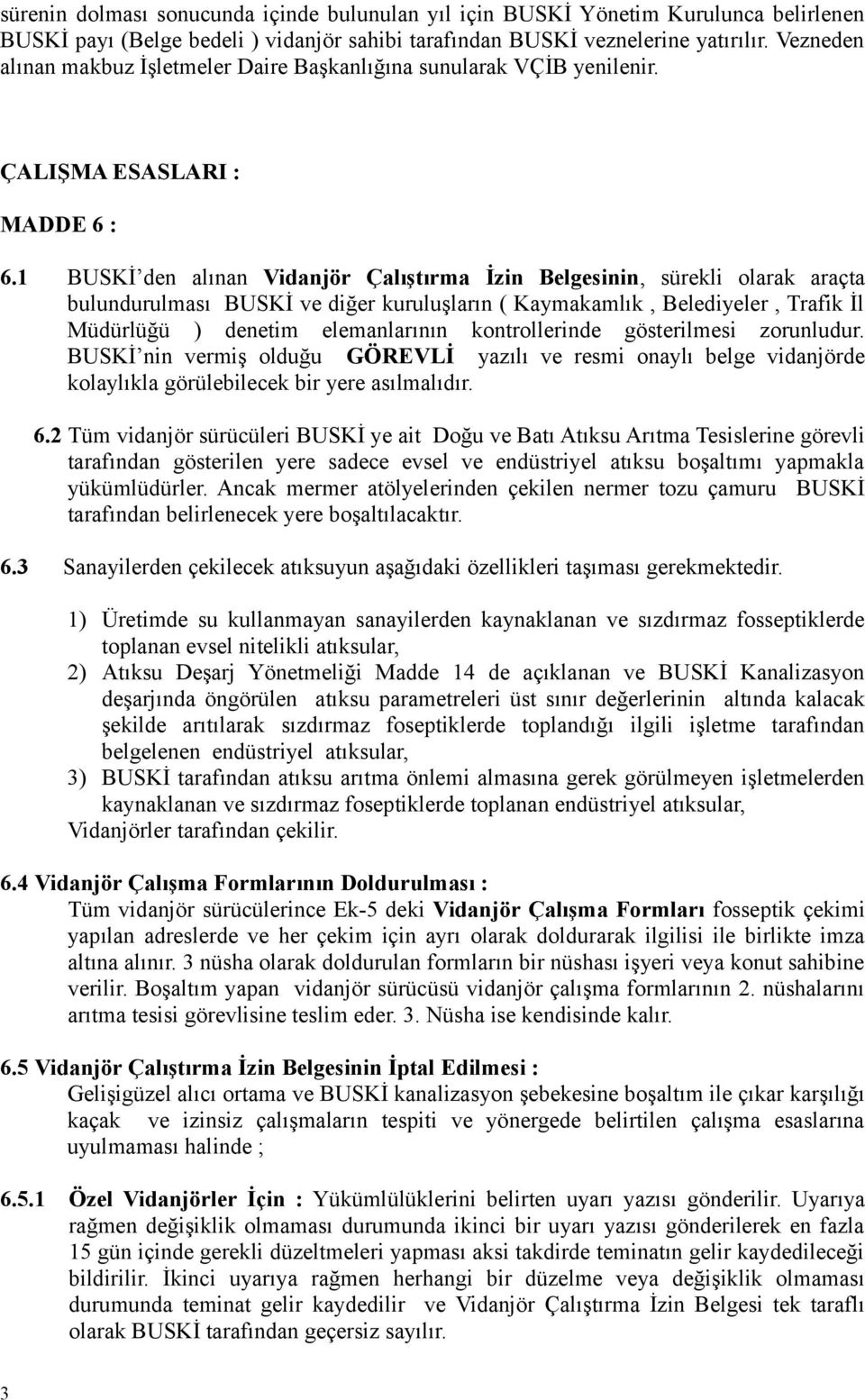 1 BUSKİ den alınan Vidanjör Çalıştırma İzin Belgesinin, sürekli olarak araçta bulundurulması BUSKİ ve diğer kuruluşların ( Kaymakamlık, Belediyeler, Trafik İl Müdürlüğü ) denetim elemanlarının