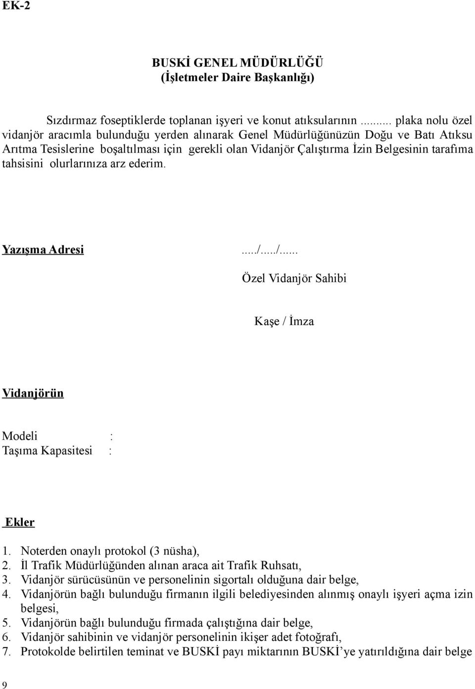 tahsisini olurlarınıza arz ederim. Yazışma Adresi.../.../... Özel Vidanjör Sahibi Kaşe / İmza Vidanjörün Modeli : Taşıma Kapasitesi : Ekler 1. Noterden onaylı protokol (3 nüsha), 2.