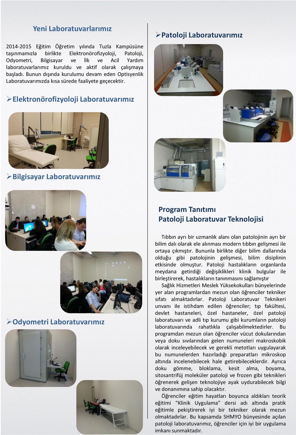 Patoloji Laboratuvarımız Elektronörofizyoloji Laboratuvarımız Bilgisayar Laboratuvarımız Program Tanıtımı Patoloji Laboratuvar Teknolojisi Odyometri Laboratuvarımız Tıbbın ayrı bir uzmanlık alanı