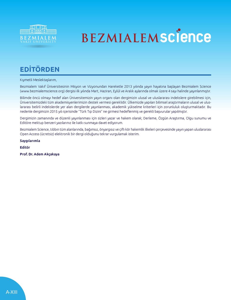 Bilimde öncü olmayı hedef alan Üniversitemizin yayın organı olan dergimizin ulusal ve uluslararası indekslere girebilmesi için, Üniversitemizdeki tüm akademisyenlerimizin destek vermesi gereklidir.