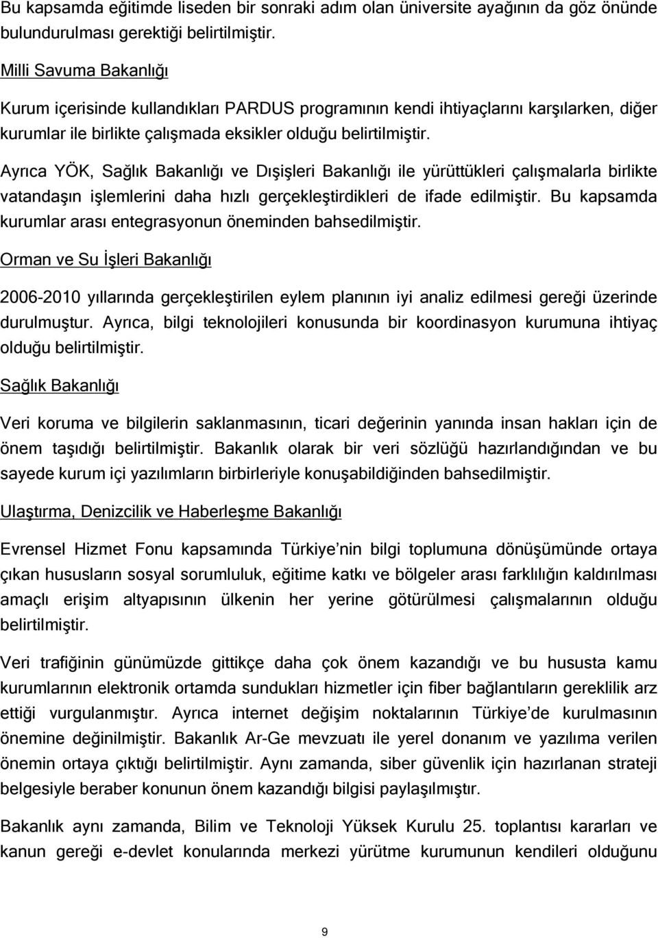 Ayrıca YÖK, Sağlık Bakanlığı ve Dışişleri Bakanlığı ile yürüttükleri çalışmalarla birlikte vatandaşın işlemlerini daha hızlı gerçekleştirdikleri de ifade edilmiştir.