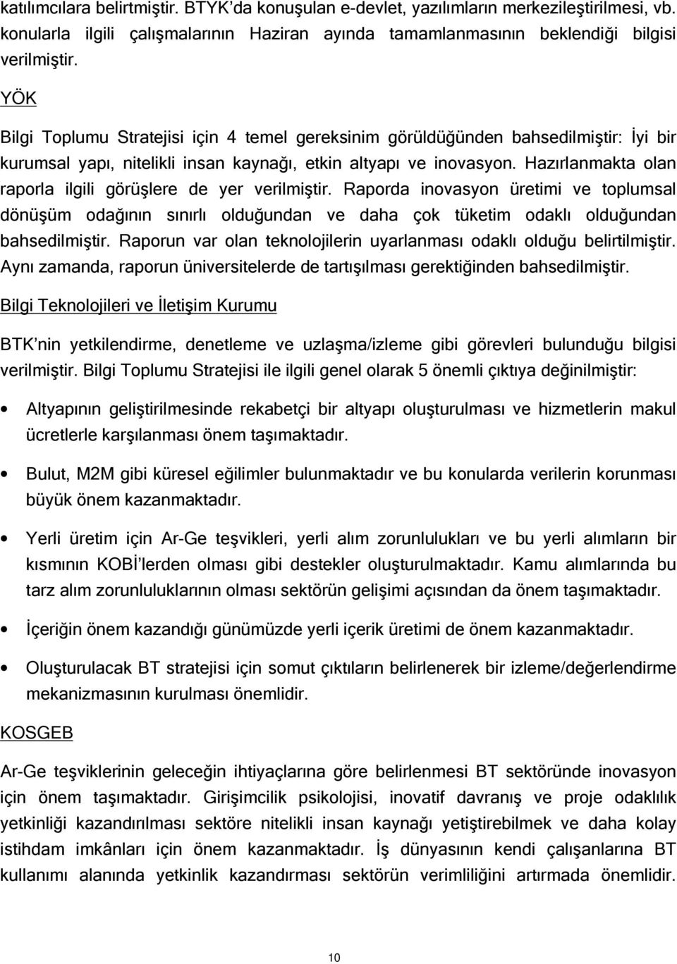 Hazırlanmakta olan raporla ilgili görüşlere de yer verilmiştir. Raporda inovasyon üretimi ve toplumsal dönüşüm odağının sınırlı olduğundan ve daha çok tüketim odaklı olduğundan bahsedilmiştir.