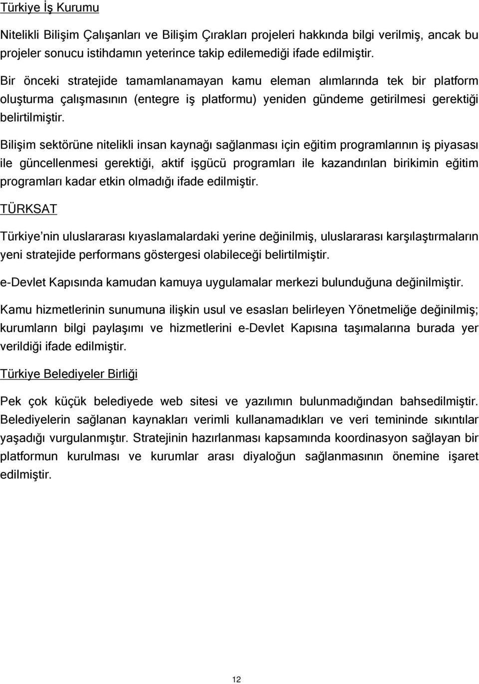 Bilişim sektörüne nitelikli insan kaynağı sağlanması için eğitim programlarının iş piyasası ile güncellenmesi gerektiği, aktif işgücü programları ile kazandırılan birikimin eğitim programları kadar