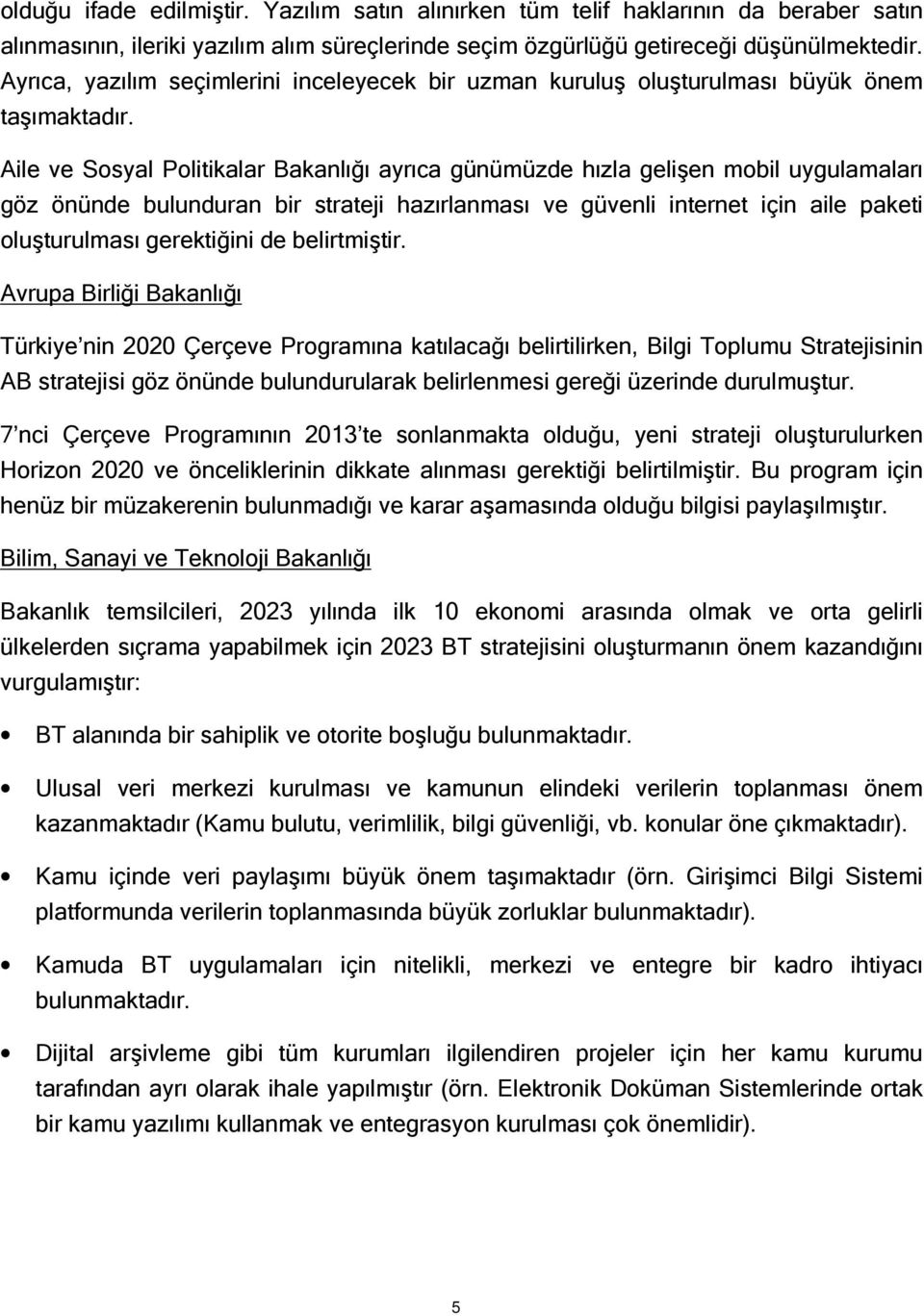 Aile ve Sosyal Politikalar Bakanlığı ayrıca günümüzde hızla gelişen mobil uygulamaları göz önünde bulunduran bir strateji hazırlanması ve güvenli internet için aile paketi oluşturulması gerektiğini