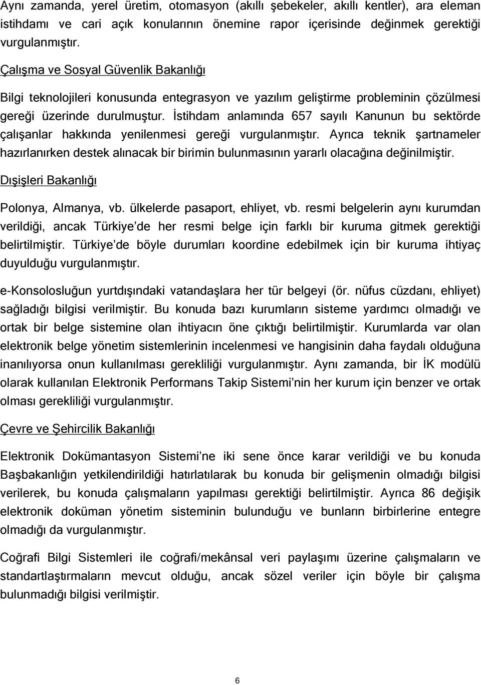 İstihdam anlamında 657 sayılı Kanunun bu sektörde çalışanlar hakkında yenilenmesi gereği vurgulanmıştır.