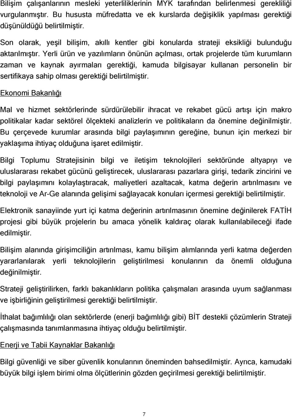 Yerli ürün ve yazılımların önünün açılması, ortak projelerde tüm kurumların zaman ve kaynak ayırmaları gerektiği, kamuda bilgisayar kullanan personelin bir sertifikaya sahip olması gerektiği