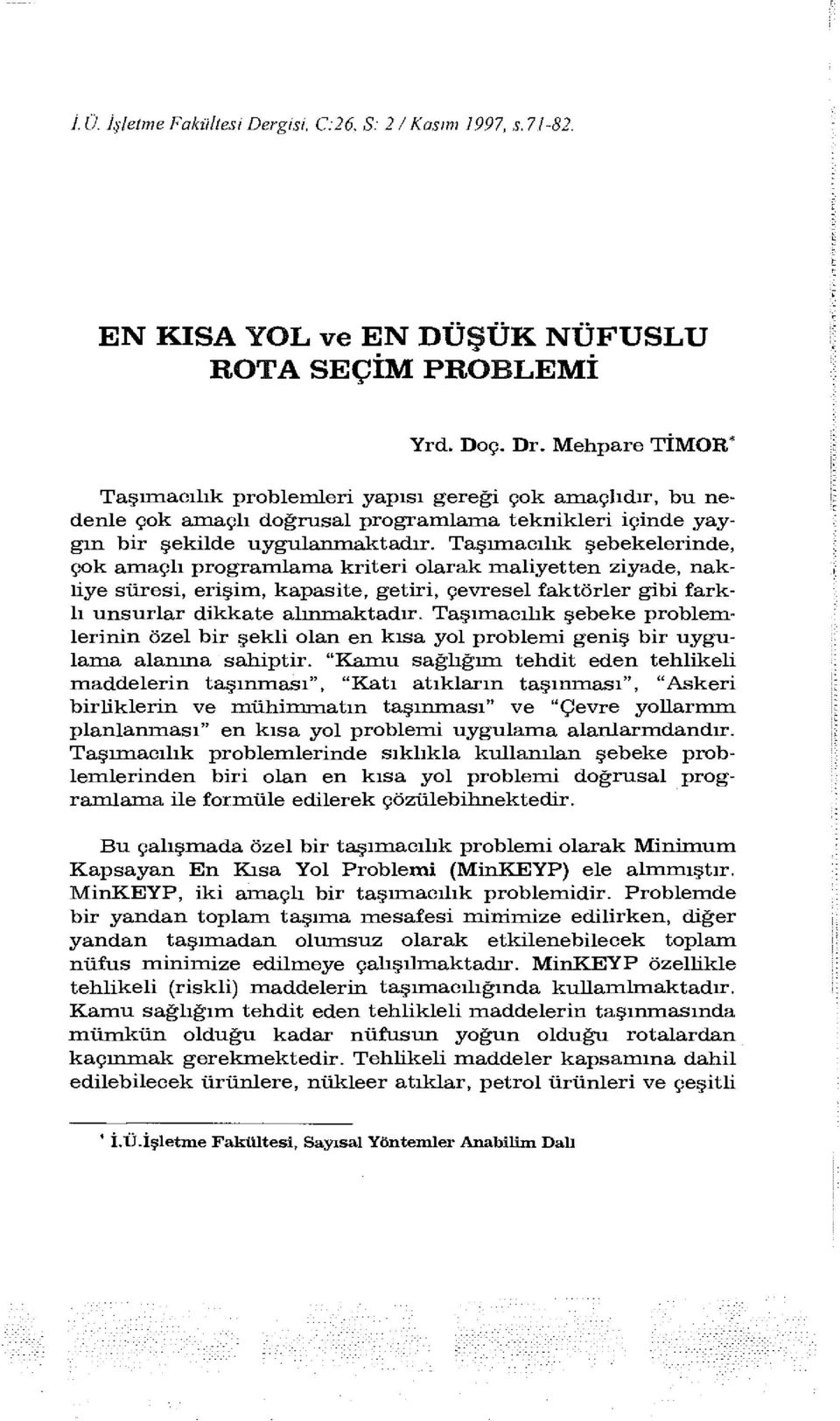 Taşımacılık şebekelerinde, çok amaçlı programlama kriteri olarak maliyetten ziyade, nakliye süresi, erişim, kapasite, getiri, çevresel faktörler gibi farklı unsurlar dikkate alınmaktadır.