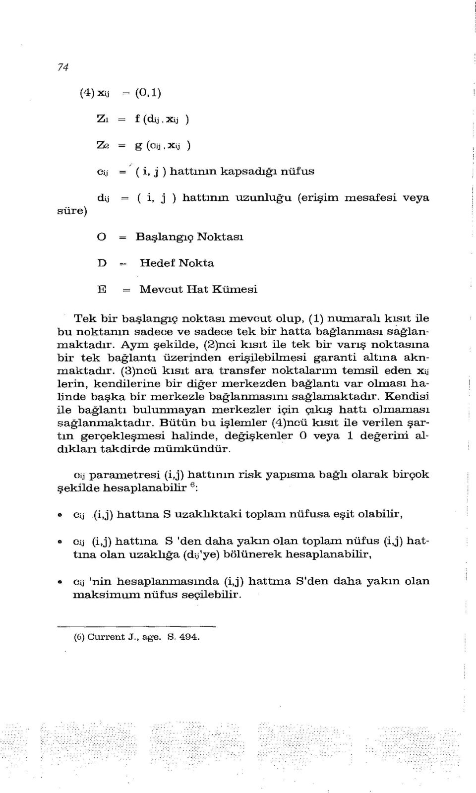 Aym şekilde, (2)nci kısıt ile tek bir varış noktasına bir tek bağlantı üzerinden erişilebilmesi garanti altına aknmaktadır.