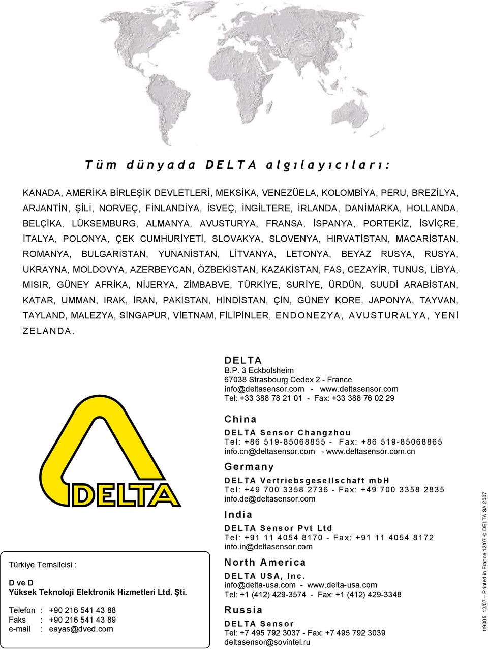 LETNYA, BEYAZ RUSYA, RUSYA, UKRAYNA, MLDVYA, AZERBEYCAN, ÖZBEKİSTAN, KAZAKİSTAN, FAS, CEZAYİR, TUNUS, LİBYA, MISIR, GÜNEY AFRİKA, NİJERYA, ZİMBABVE, TÜRKİYE, SURİYE, ÜRDÜN, SUUDİ ARABİSTAN, KATAR,