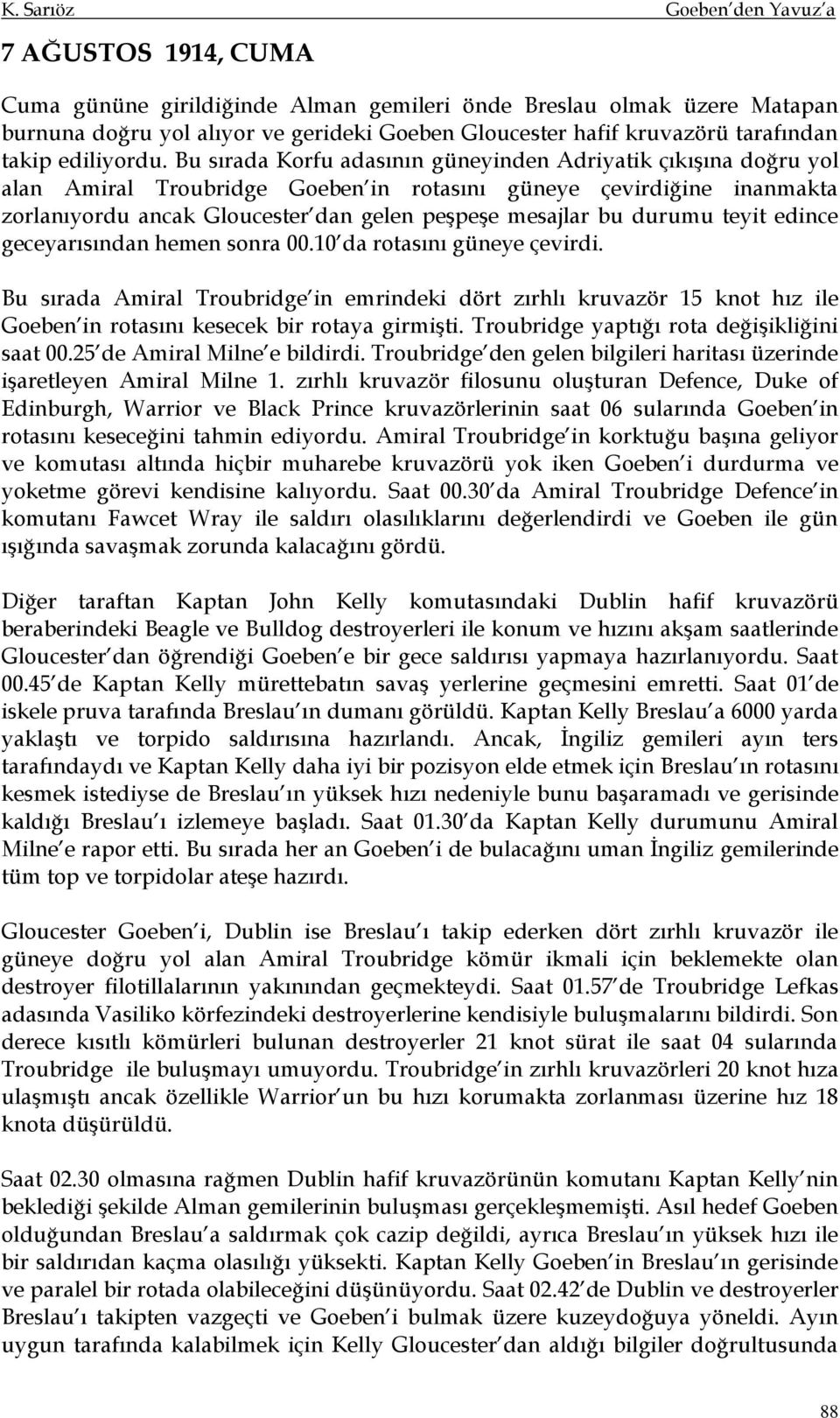 durumu teyit edince geceyarısından hemen sonra 00.10 da rotasını güneye çevirdi.