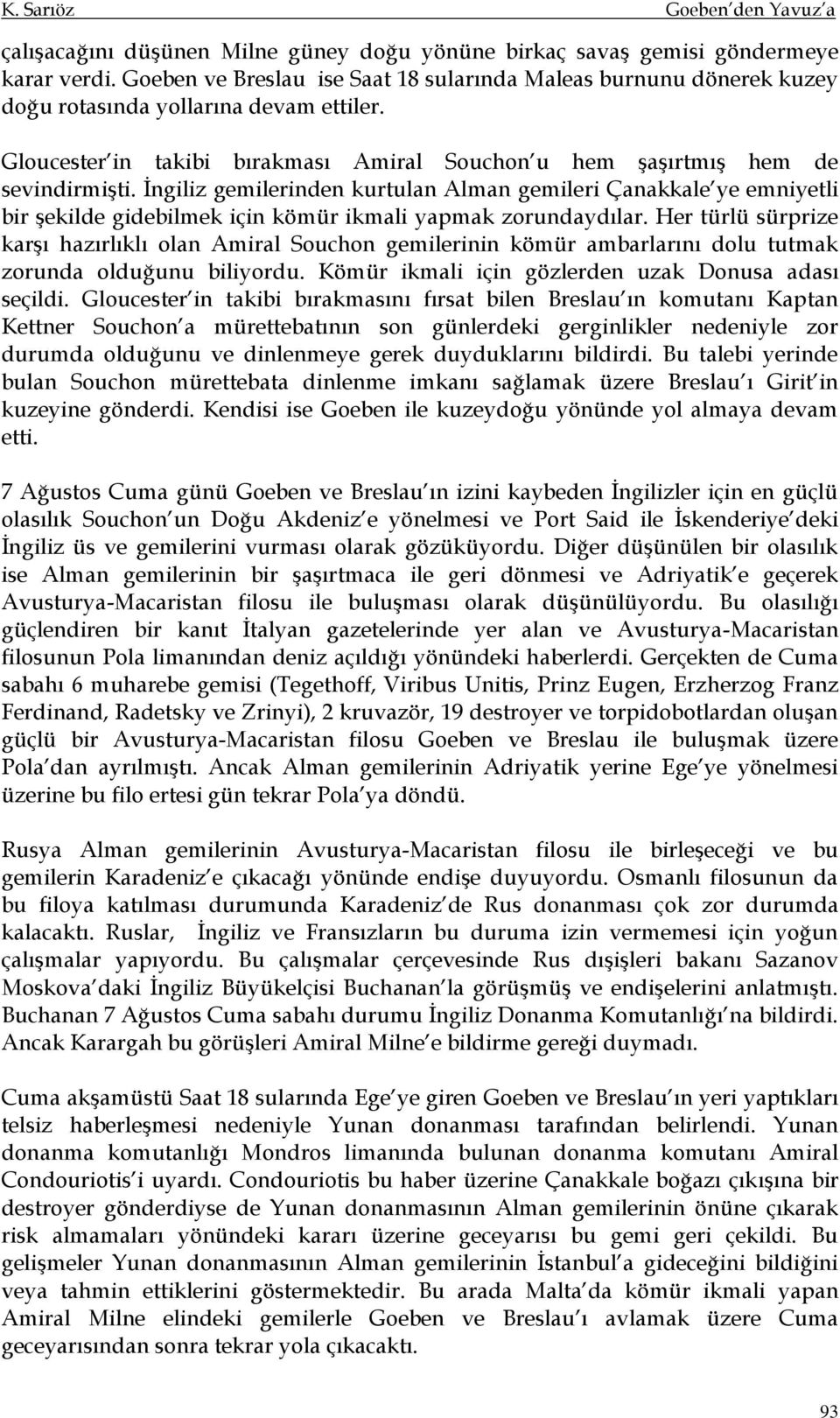 İngiliz gemilerinden kurtulan Alman gemileri Çanakkale ye emniyetli bir şekilde gidebilmek için kömür ikmali yapmak zorundaydılar.