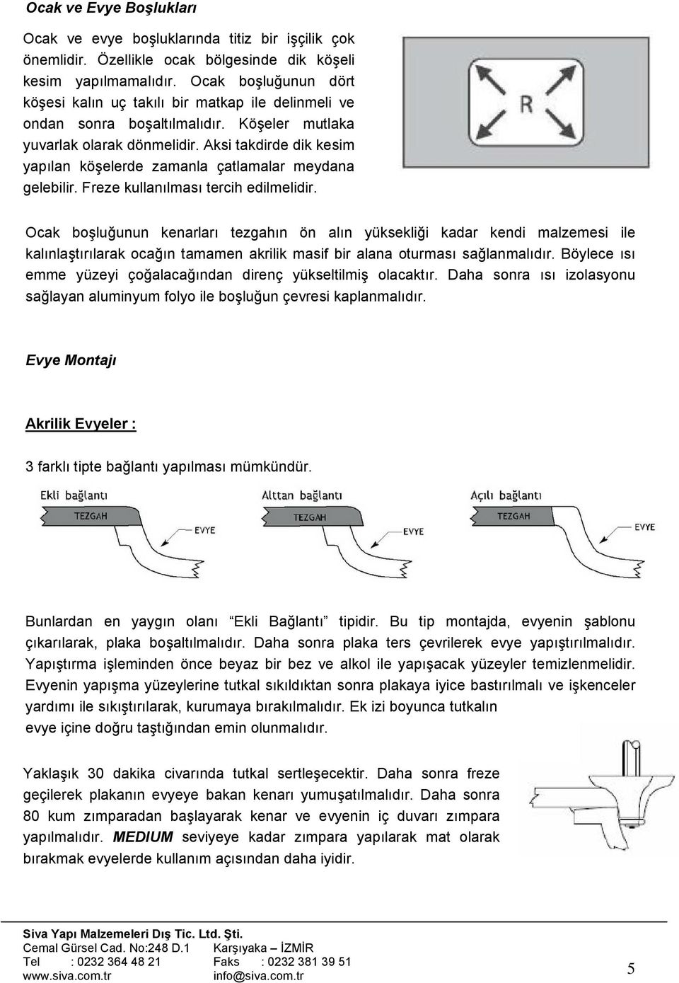 Aksi takdirde dik kesim yapılan köşelerde zamanla çatlamalar meydana gelebilir. Freze kullanılması tercih edilmelidir.