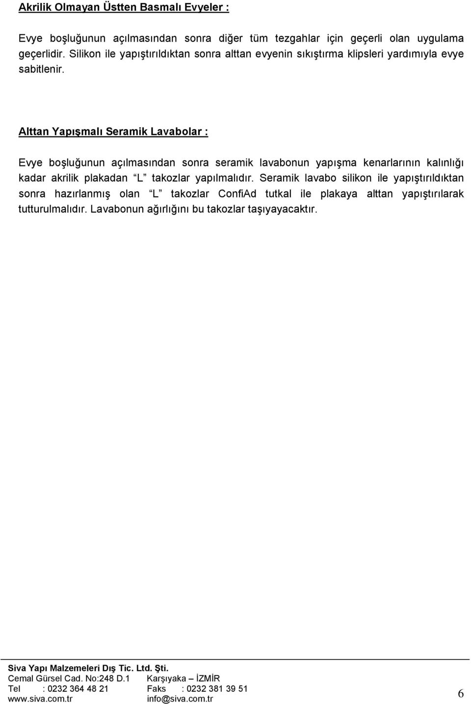 Alttan Yapışmalı Seramik Lavabolar : Evye boşluğunun açılmasından sonra seramik lavabonun yapışma kenarlarının kalınlığı kadar akrilik plakadan L