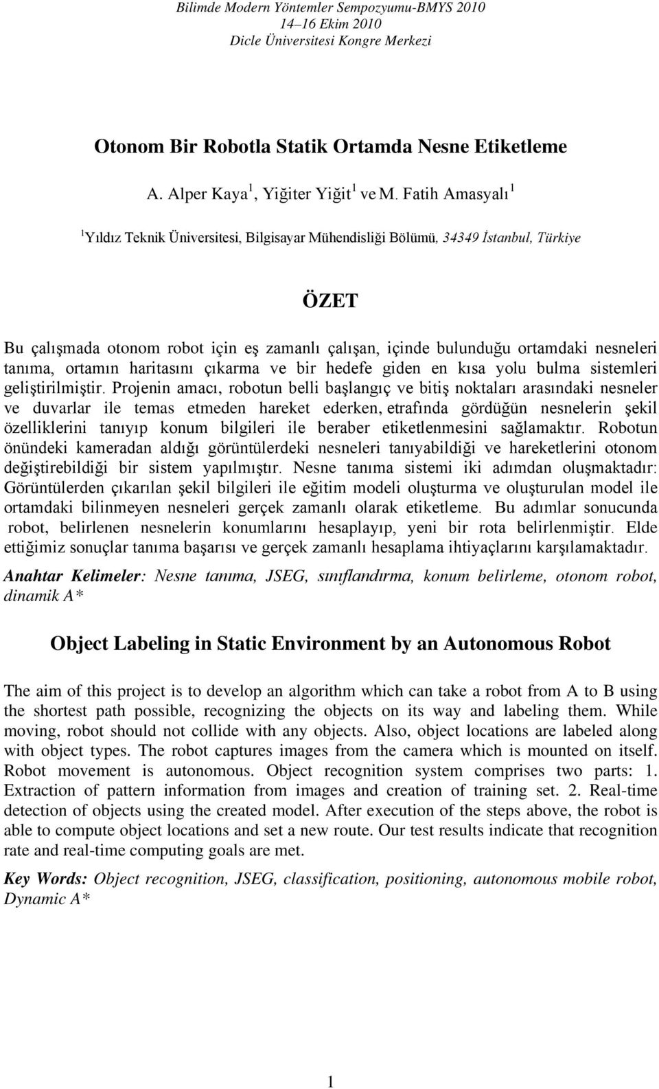 tanıma, ortamın haritasını çıkarma ve bir hedefe giden en kısa yolu bulma sistemleri geliştirilmiştir.