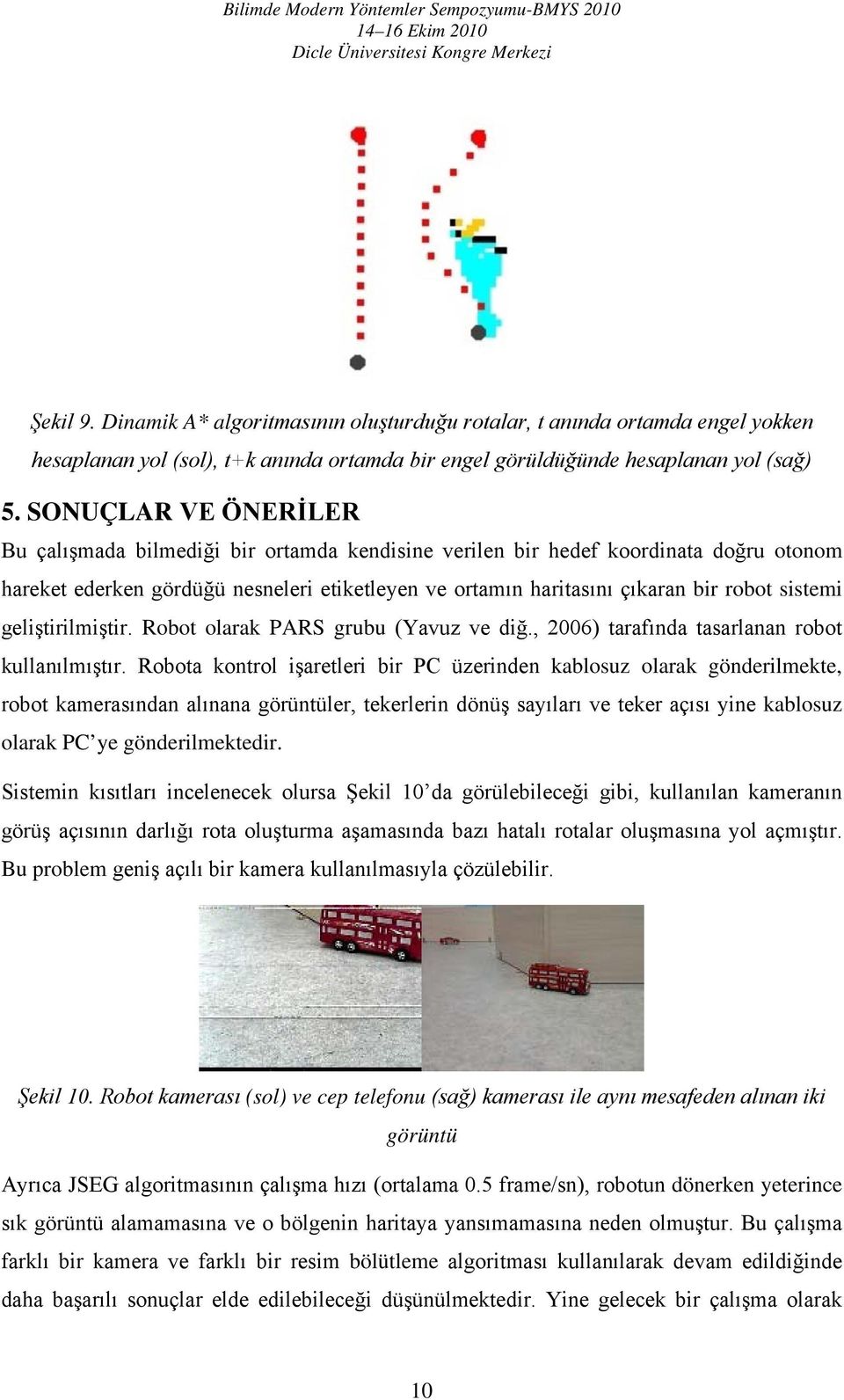 sistemi geliştirilmiştir. Robot olarak PARS grubu (Yavuz ve diğ., 2006) tarafında tasarlanan robot kullanılmıştır.