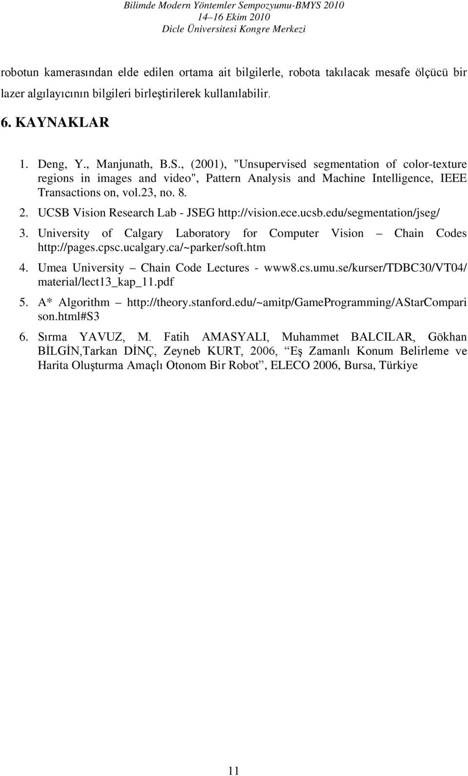 UCSB Vision Research Lab - JSEG http://vision.ece.ucsb.edu/segmentation/jseg/ 3. University of Calgary Laboratory for Computer Vision Chain Codes http://pages.cpsc.ucalgary.ca/~parker/soft.htm 4.