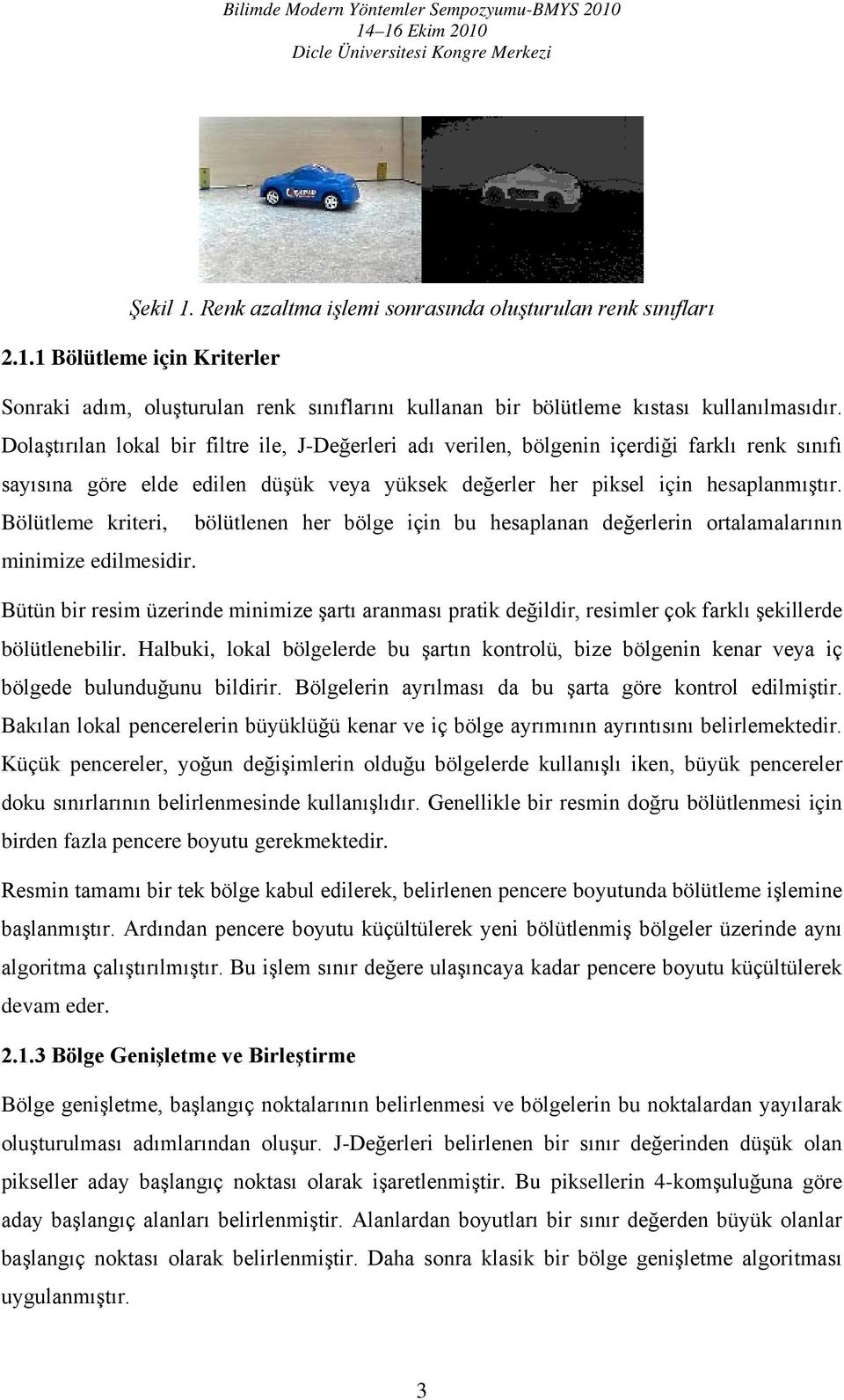 Bölütleme kriteri, bölütlenen her bölge için bu hesaplanan değerlerin ortalamalarının minimize edilmesidir.