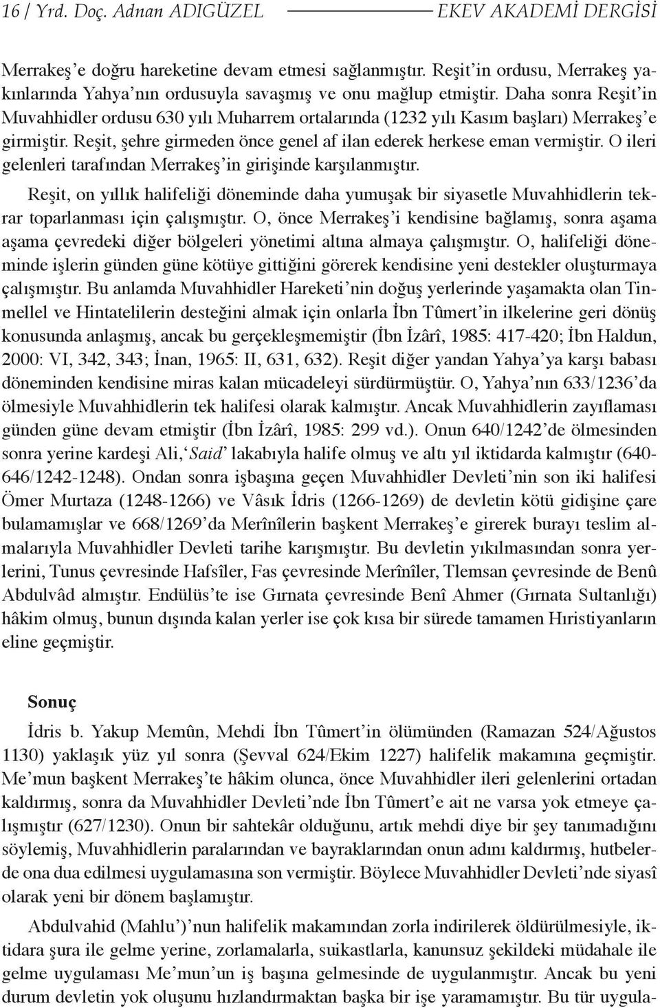 O ileri gelenleri tarafından Merrakeş in girişinde karşılanmıştır. Reşit, on yıllık halifeliği döneminde daha yumuşak bir siyasetle Muvahhidlerin tekrar toparlanması için çalışmıştır.