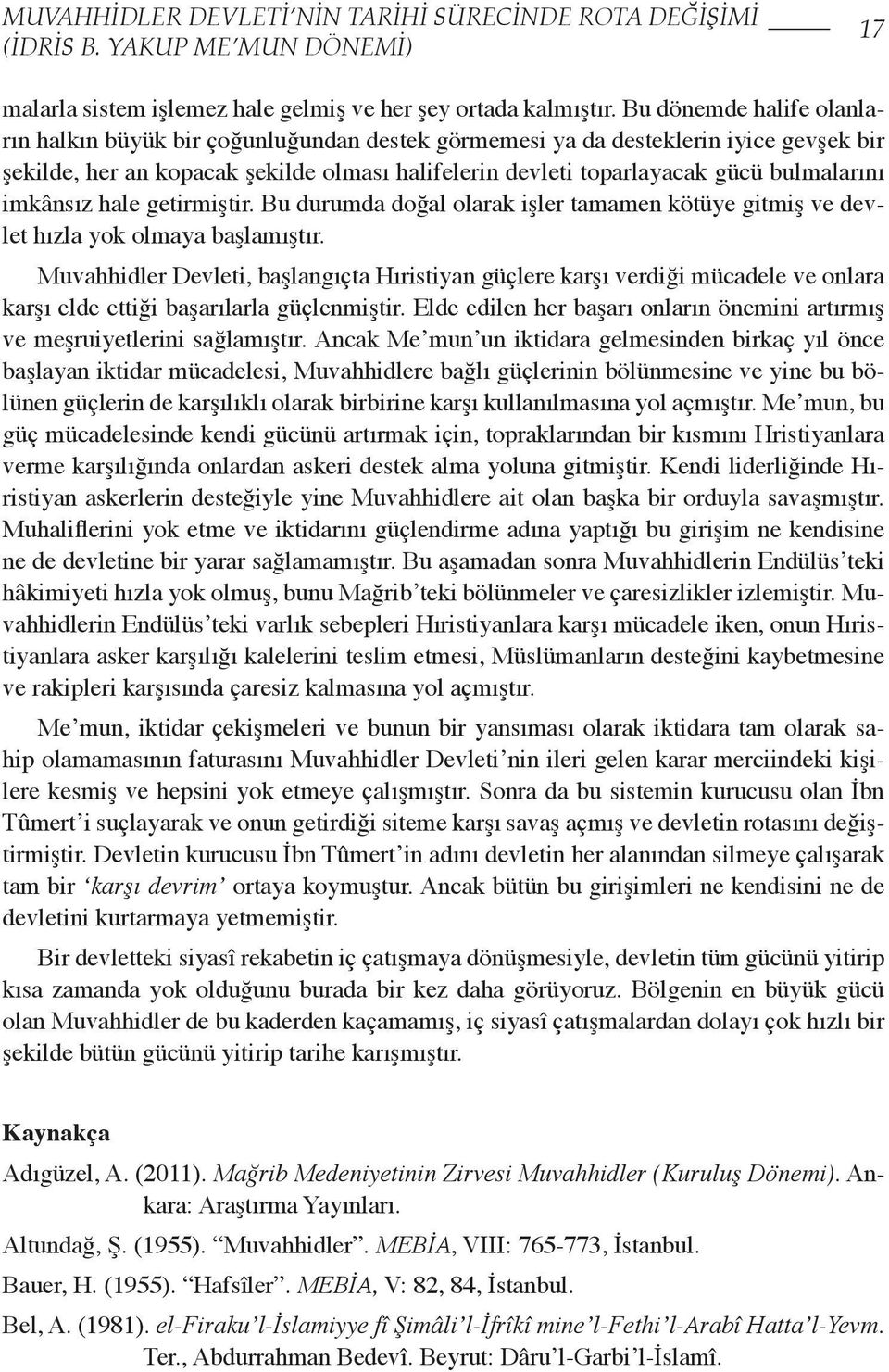 imkânsız hale getirmiştir. Bu durumda doğal olarak işler tamamen kötüye gitmiş ve devlet hızla yok olmaya başlamıştır.