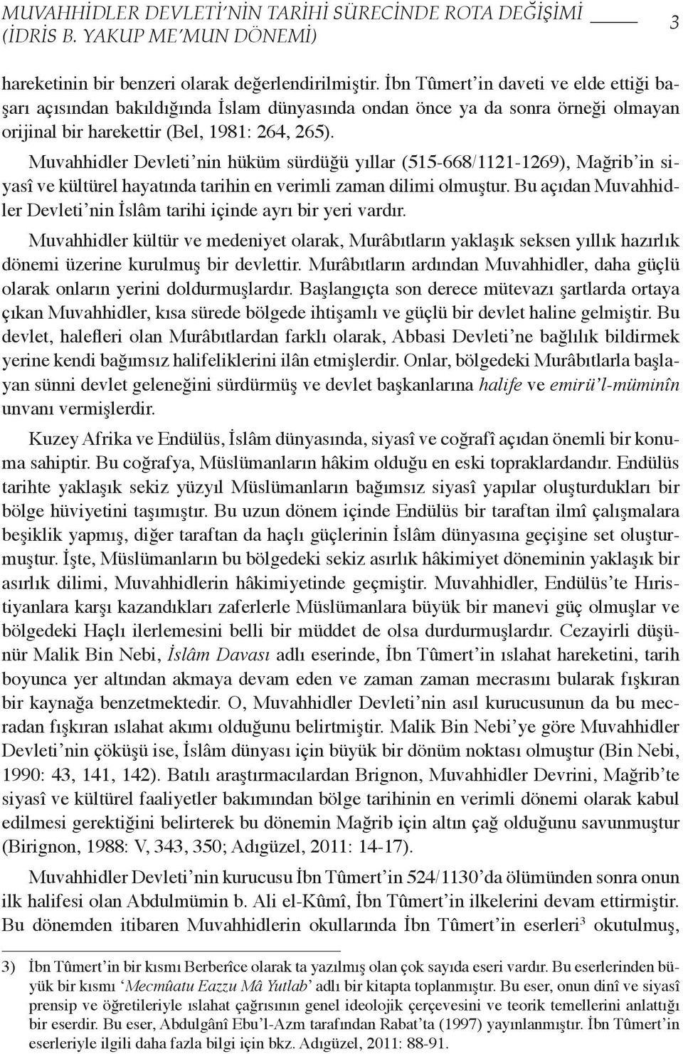 Muvahhidler Devleti nin hüküm sürdüğü yıllar (515-668/1121-1269), Mağrib in siyasî ve kültürel hayatında tarihin en verimli zaman dilimi olmuştur.