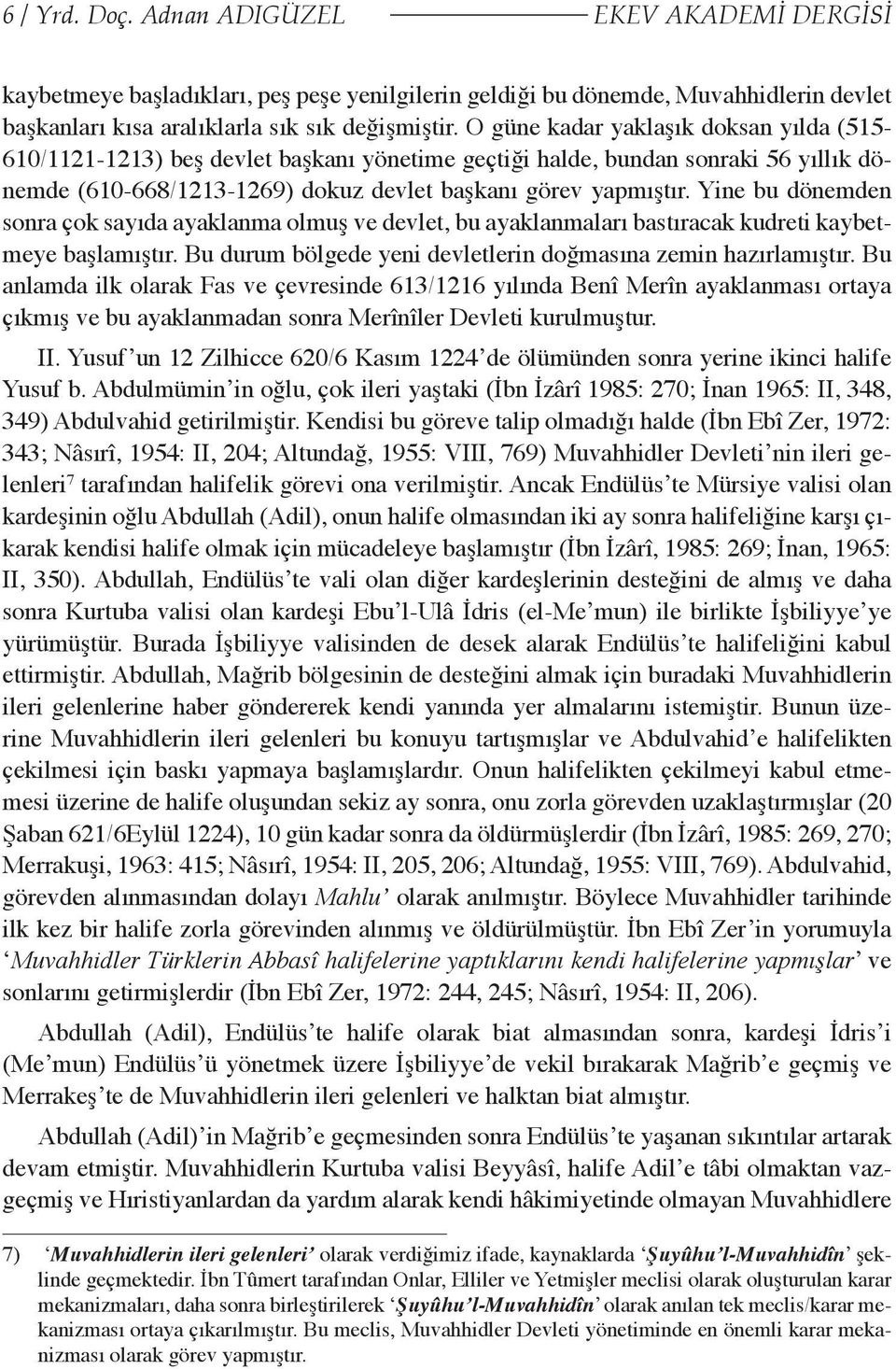 Yine bu dönemden sonra çok sayıda ayaklanma olmuş ve devlet, bu ayaklanmaları bastıracak kudreti kaybetmeye başlamıştır. Bu durum bölgede yeni devletlerin doğmasına zemin hazırlamıştır.