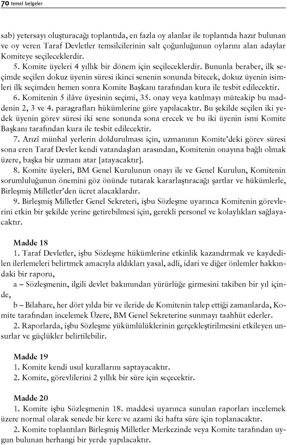 Bununla beraber, ilk seçimde seçilen dokuz üyenin süresi ikinci senenin sonunda bitecek, dokuz üyenin isimleri ilk seçimden hemen sonra Komite Başkanı tarafından kura ile tesbit edilecektir. 6.