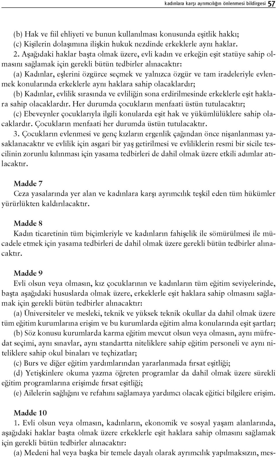 iradeleriyle evlenmek konularında erkeklerle aynı haklara sahip olacaklardır; (b) Kadınlar, evlilik sırasında ve evliliğin sona erdirilmesinde erkeklerle eşit haklara sahip olacaklardır.