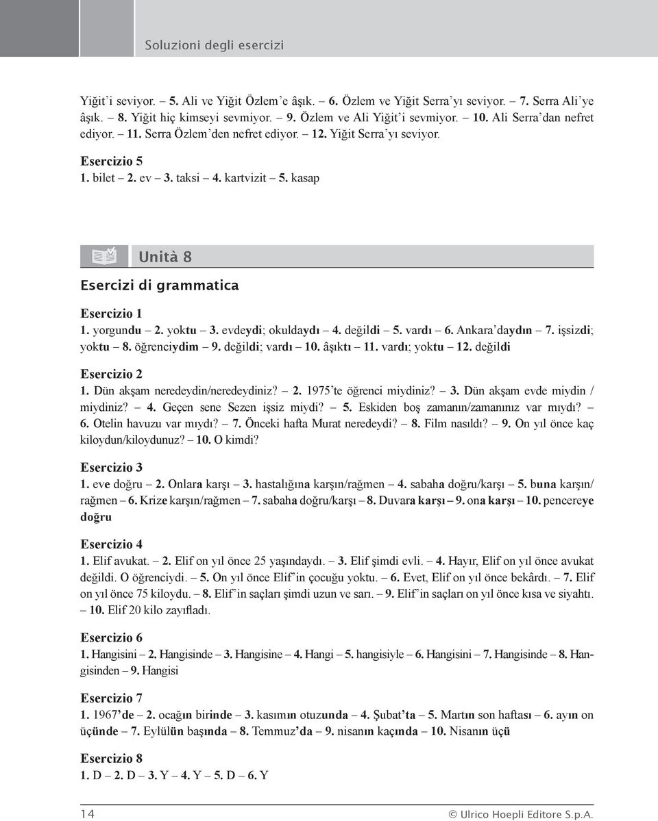 değildi 5. vardı 6. Ankara daydın 7. işsizdi; yoktu 8. öğrenciydim 9. değildi; vardı 10. âşıktı 11. vardı; yoktu 12. değildi 1. Dün akşam neredeydin/neredeydiniz? 2. 1975 te öğrenci miydiniz? 3.