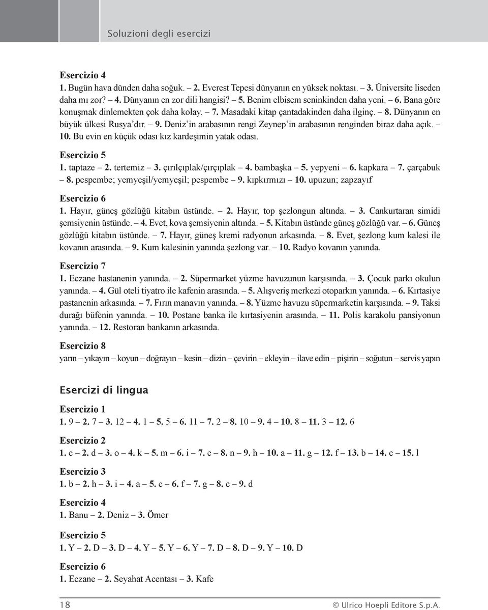 Deniz in arabasının rengi Zeynep in arabasının renginden biraz daha açık. 10. Bu evin en küçük odası kız kardeşimin yatak odası. 1. taptaze 2. tertemiz 3. çırılçıplak/çırçıplak 4. bambaşka 5.