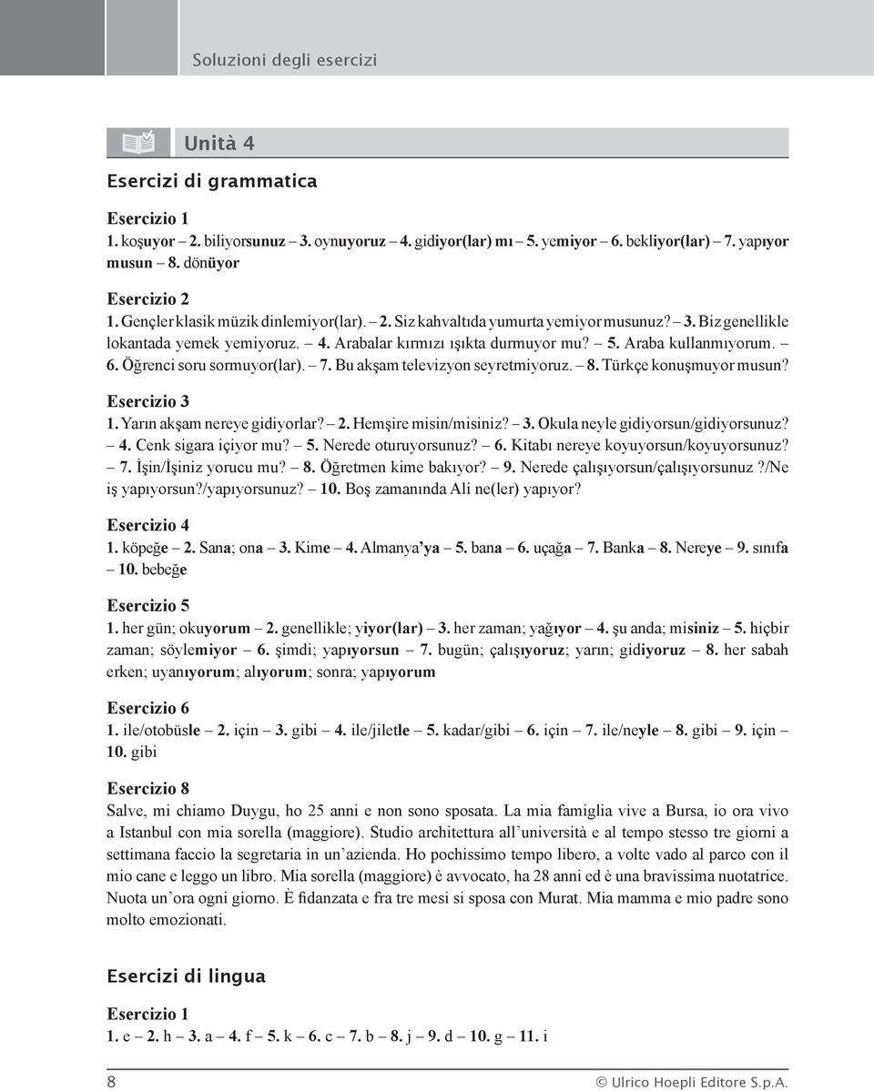 Türkçe konuşmuyor musun? 1. Yarın akşam nereye gidiyorlar? 2. Hemşire misin/misiniz? 3. Okula neyle gidiyorsun/gidiyorsunuz? 4. Cenk sigara içiyor mu? 5. Nerede oturuyorsunuz? 6.