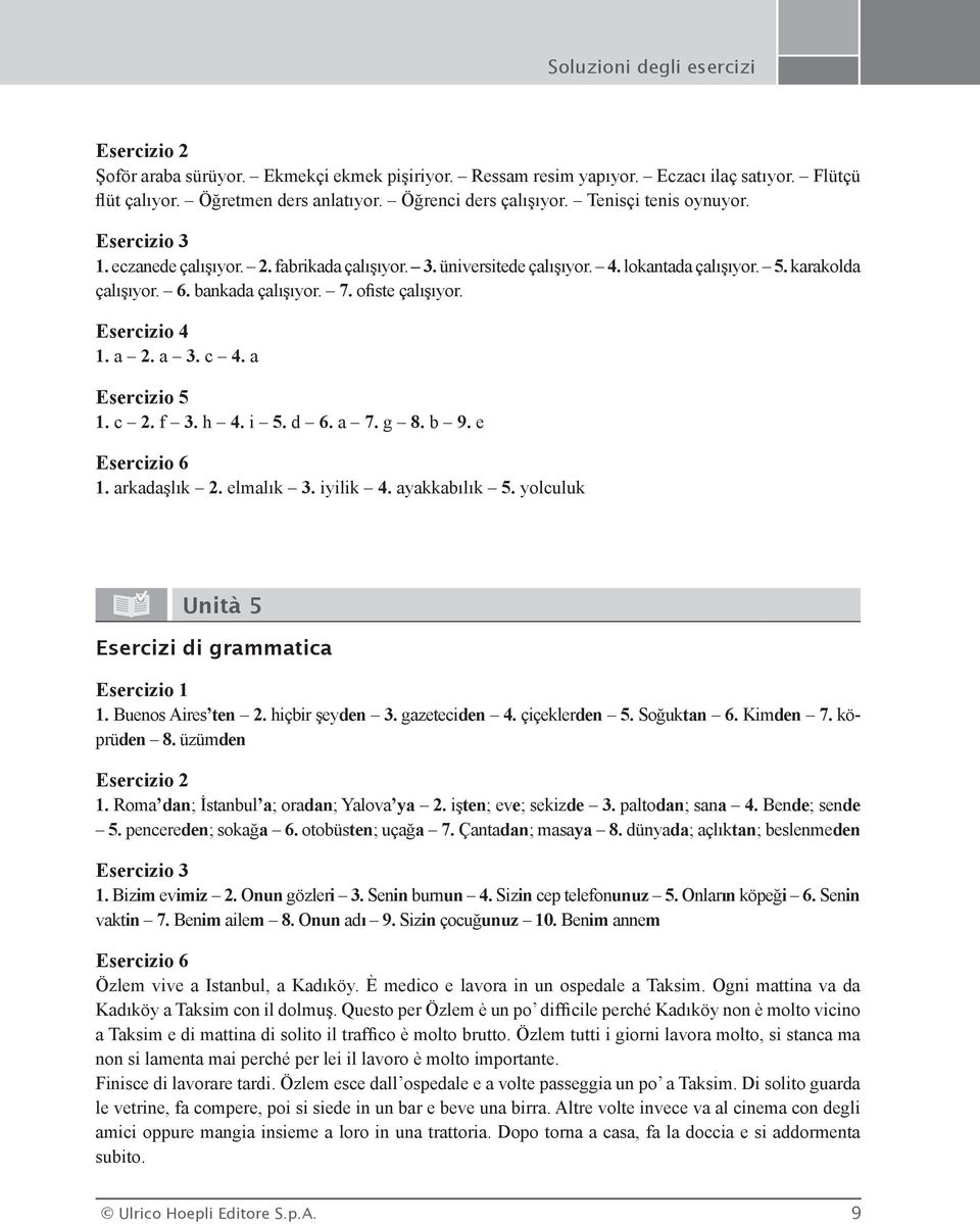 i 5. d 6. a 7. g 8. b 9. e 1. arkadaşlık 2. elmalık 3. iyilik 4. ayakkabılık 5. yolculuk Unità 5 1. Buenos Aires ten 2. hiçbir şeyden 3. gazeteciden 4. çiçeklerden 5. Soğuktan 6. Kimden 7. köprüden 8.
