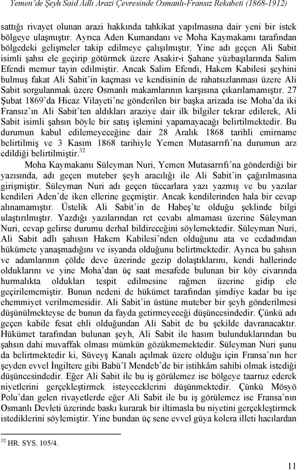 Yine adı geçen Ali Sabit isimli şahsı ele geçirip götürmek üzere Asakir-i Şahane yüzbaşılarında Salim Efendi memur tayin edilmiştir.