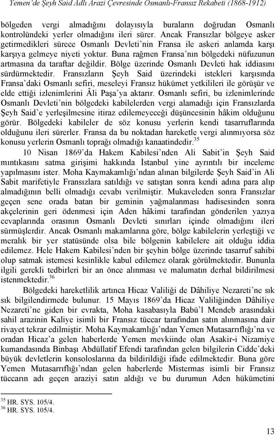 Buna rağmen Fransa nın bölgedeki nüfuzunun artmasına da taraftar değildir. Bölge üzerinde Osmanlı Devleti hak iddiasını sürdürmektedir.