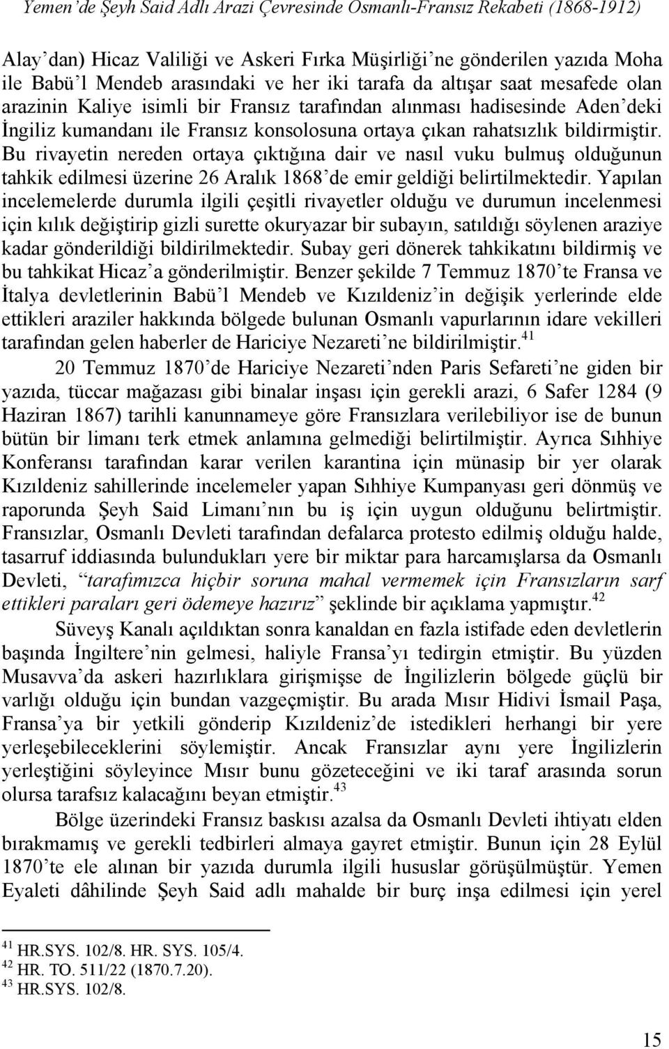 Bu rivayetin nereden ortaya çıktığına dair ve nasıl vuku bulmuş olduğunun tahkik edilmesi üzerine 26 Aralık 1868 de emir geldiği belirtilmektedir.