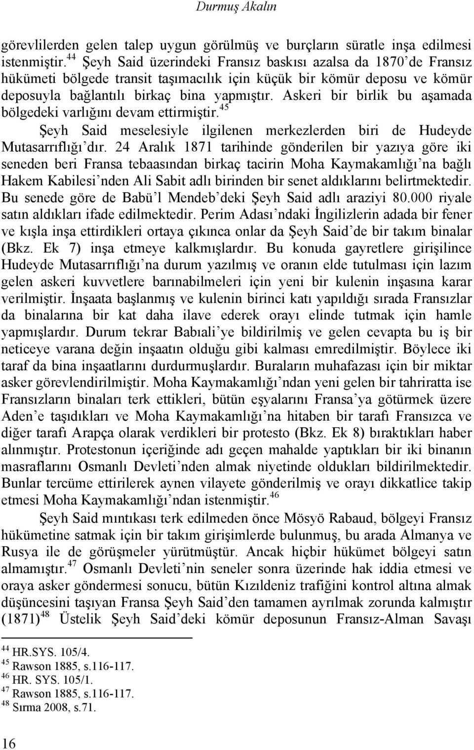 Askeri bir birlik bu aşamada bölgedeki varlığını devam ettirmiştir. 45 Şeyh Said meselesiyle ilgilenen merkezlerden biri de Hudeyde Mutasarrıflığı dır.