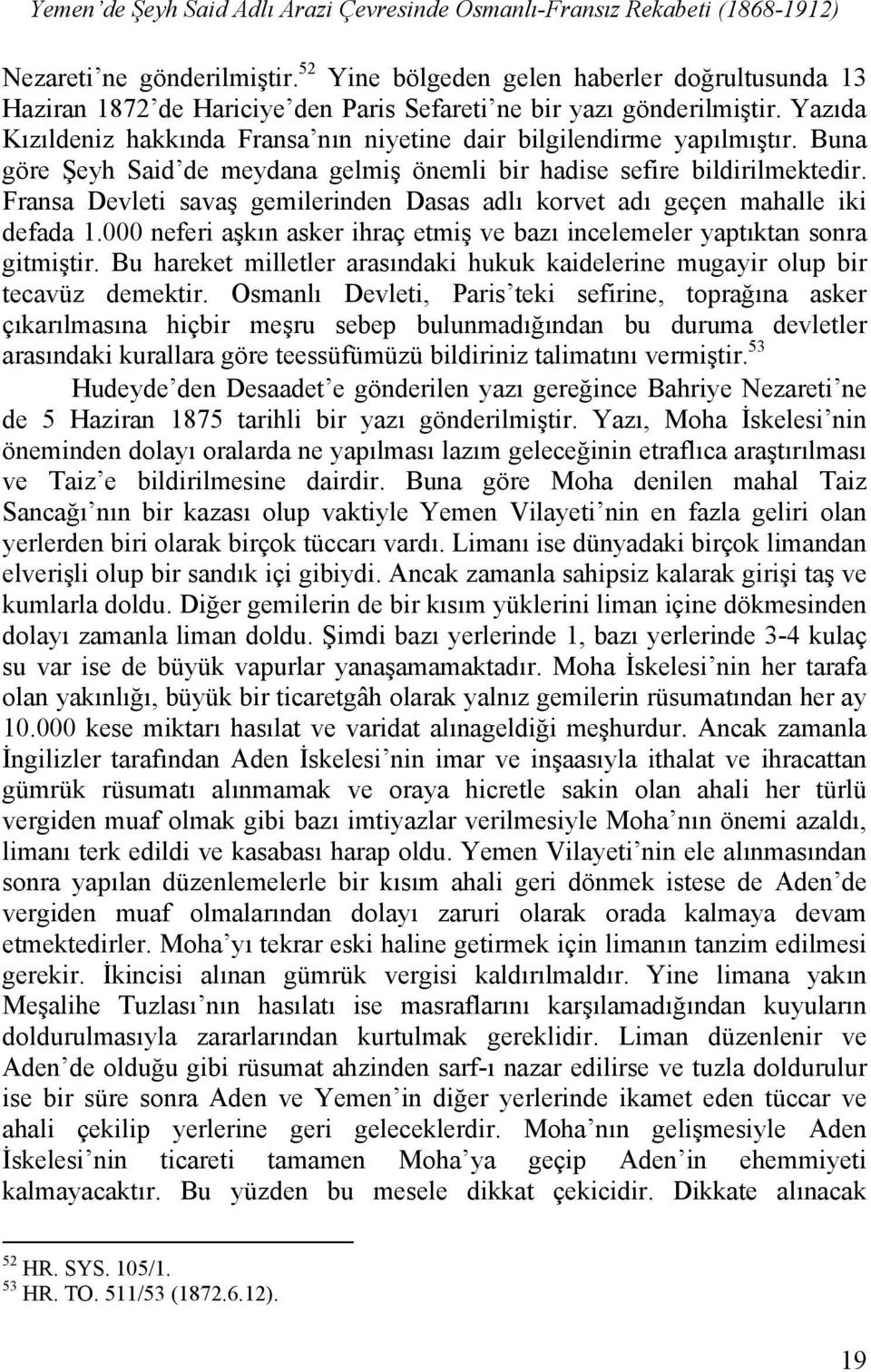 Buna göre Şeyh Said de meydana gelmiş önemli bir hadise sefire bildirilmektedir. Fransa Devleti savaş gemilerinden Dasas adlı korvet adı geçen mahalle iki defada 1.