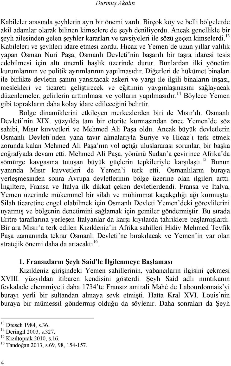 Hicaz ve Yemen de uzun yıllar valilik yapan Osman Nuri Paşa, Osmanlı Devleti nin başarılı bir taşra idaresi tesis edebilmesi için altı önemli başlık üzerinde durur.