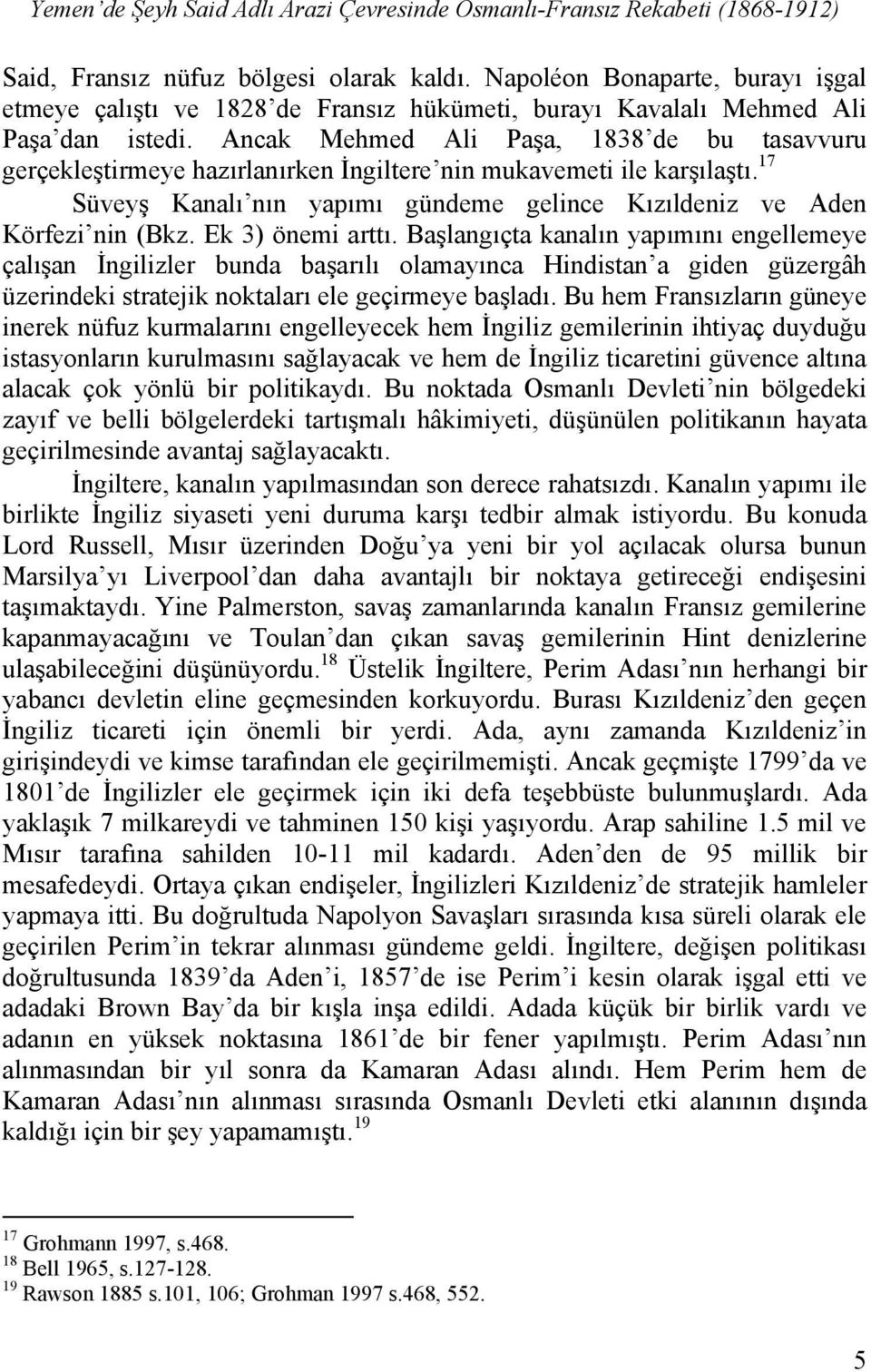 Ancak Mehmed Ali Paşa, 1838 de bu tasavvuru gerçekleştirmeye hazırlanırken İngiltere nin mukavemeti ile karşılaştı. 17 Süveyş Kanalı nın yapımı gündeme gelince Kızıldeniz ve Aden Körfezi nin (Bkz.