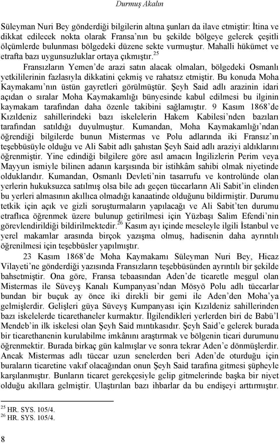 25 Fransızların Yemen de arazi satın alacak olmaları, bölgedeki Osmanlı yetkililerinin fazlasıyla dikkatini çekmiş ve rahatsız etmiştir. Bu konuda Moha Kaymakamı nın üstün gayretleri görülmüştür.