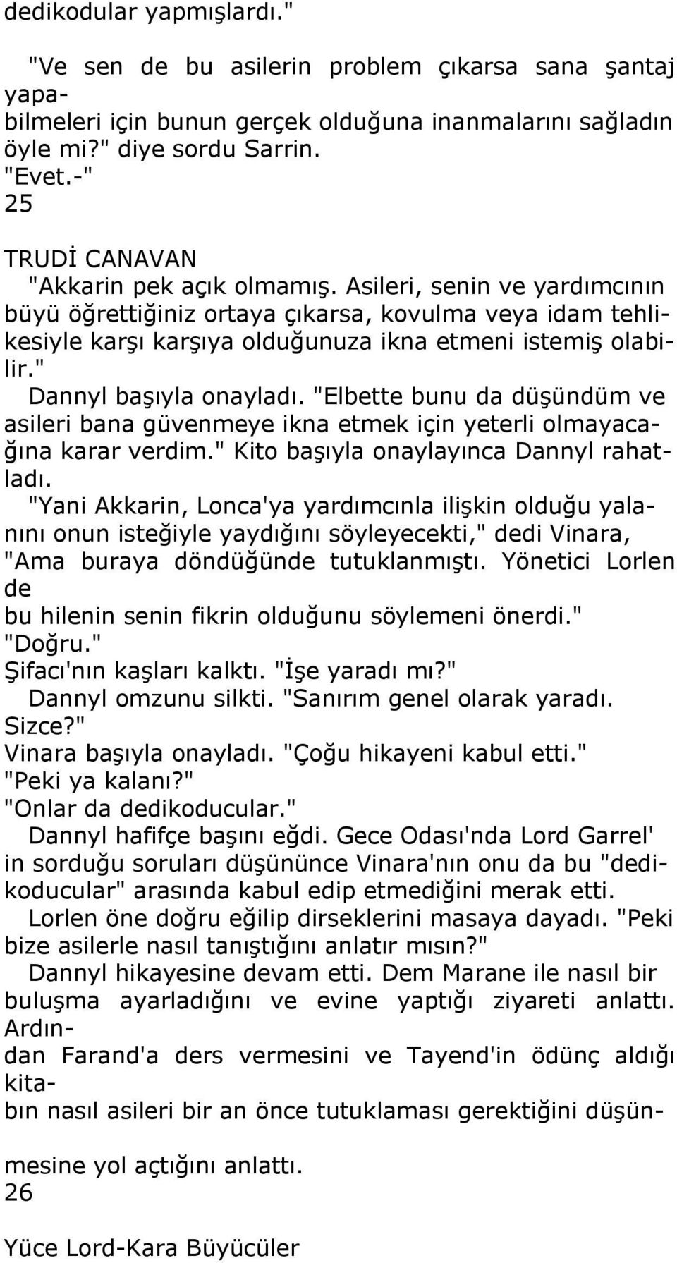 " Dannyl başıyla onayladı. "Elbette bunu da düşündüm ve asileri bana güvenmeye ikna etmek için yeterli olmayacağına karar verdim." Kito başıyla onaylayınca Dannyl rahatladı.