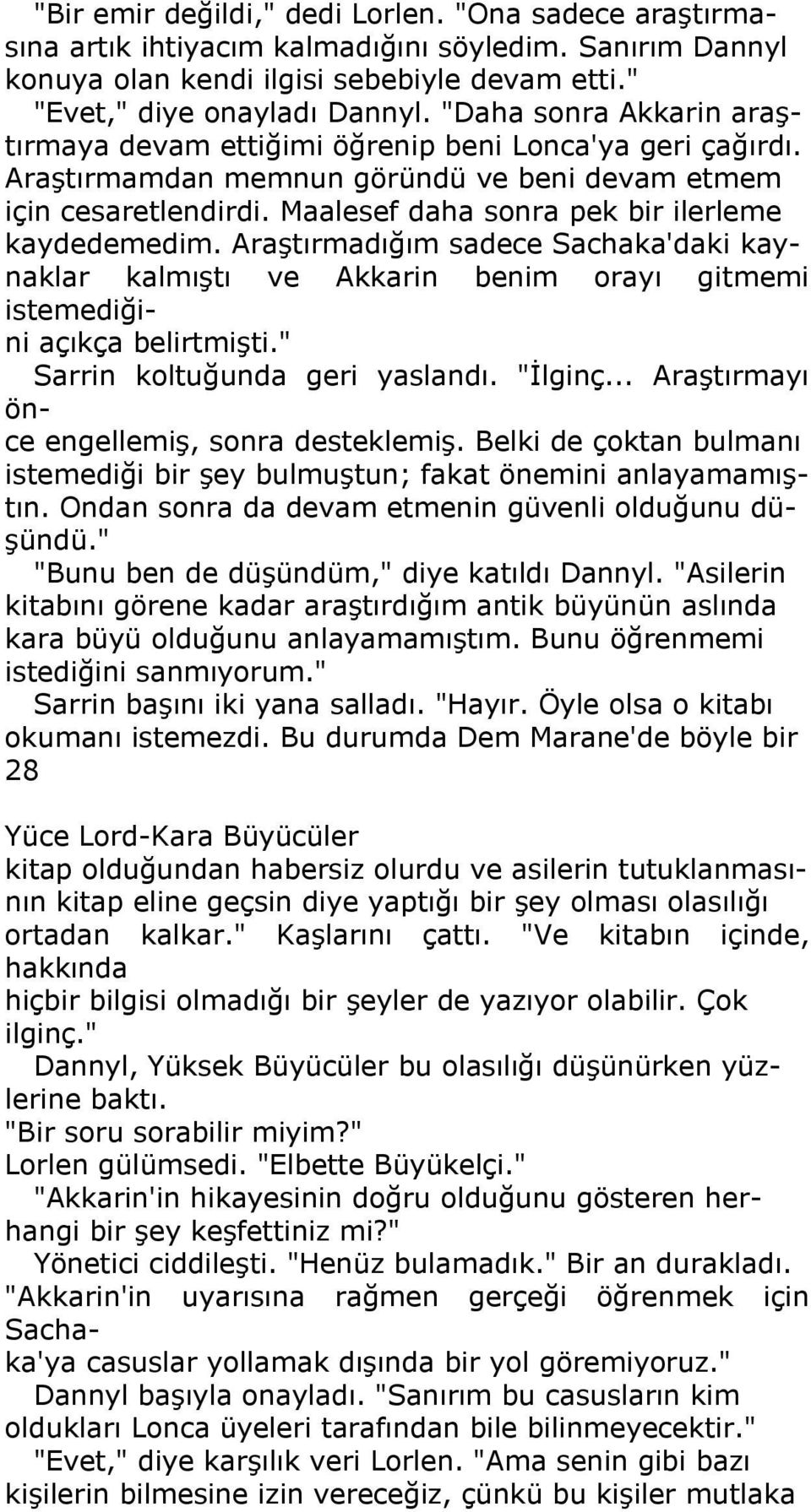 Maalesef daha sonra pek bir ilerleme kaydedemedim. Araştırmadığım sadece Sachaka'daki kaynaklar kalmıştı ve Akkarin benim orayı gitmemi istemediğini açıkça belirtmişti.