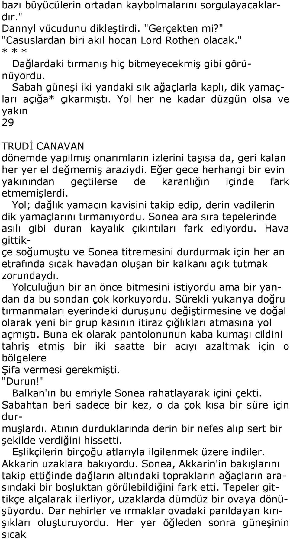 Yol her ne kadar düzgün olsa ve yakın 29 dönemde yapılmış onarımların izlerini taşısa da, geri kalan her yer el değmemiş araziydi.